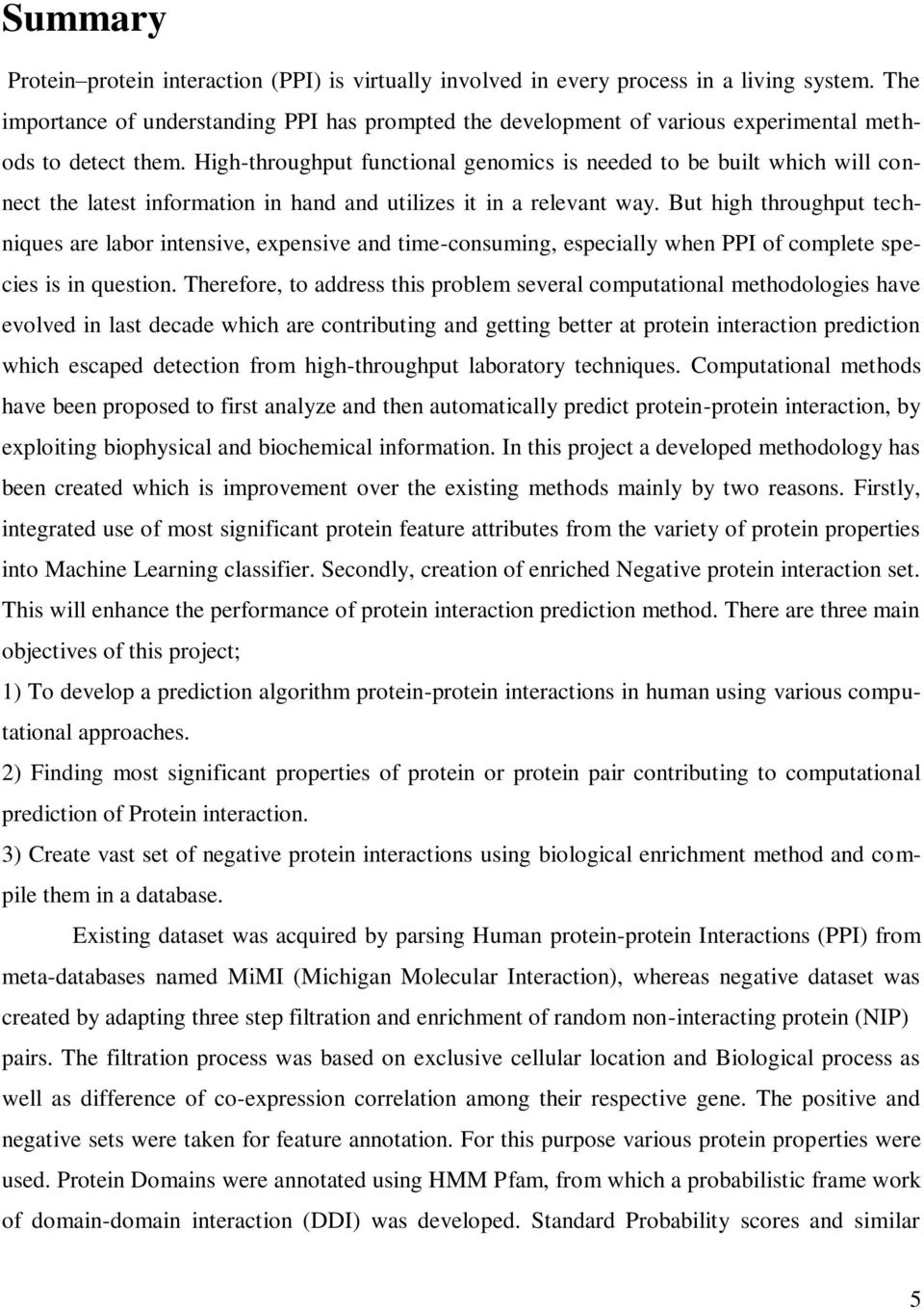 High-throughput functional genomics is needed to be built which will connect the latest information in hand and utilizes it in a relevant way.