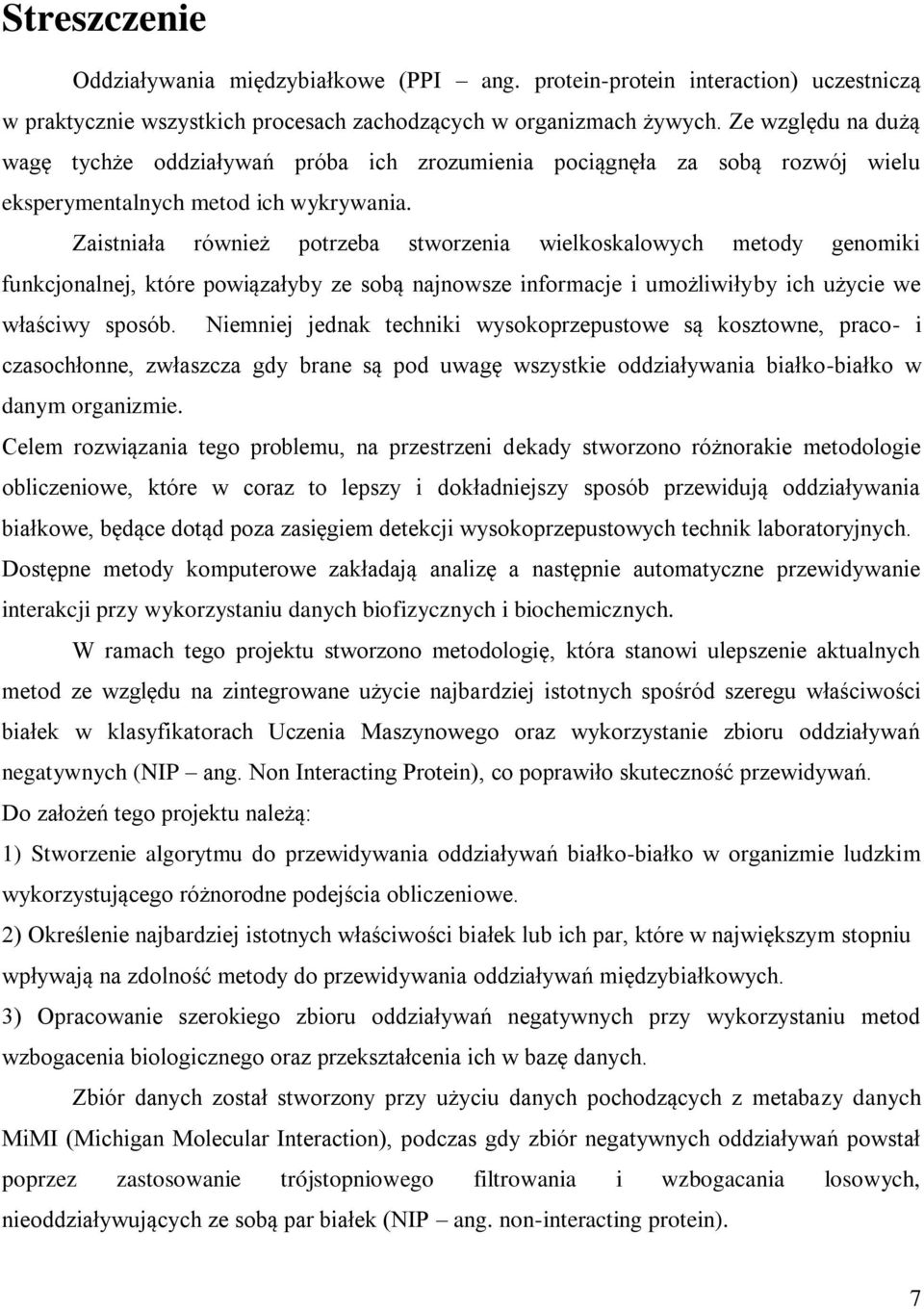 Zaistniała również potrzeba stworzenia wielkoskalowych metody genomiki funkcjonalnej, które powiązałyby ze sobą najnowsze informacje i umożliwiłyby ich użycie we właściwy sposób.