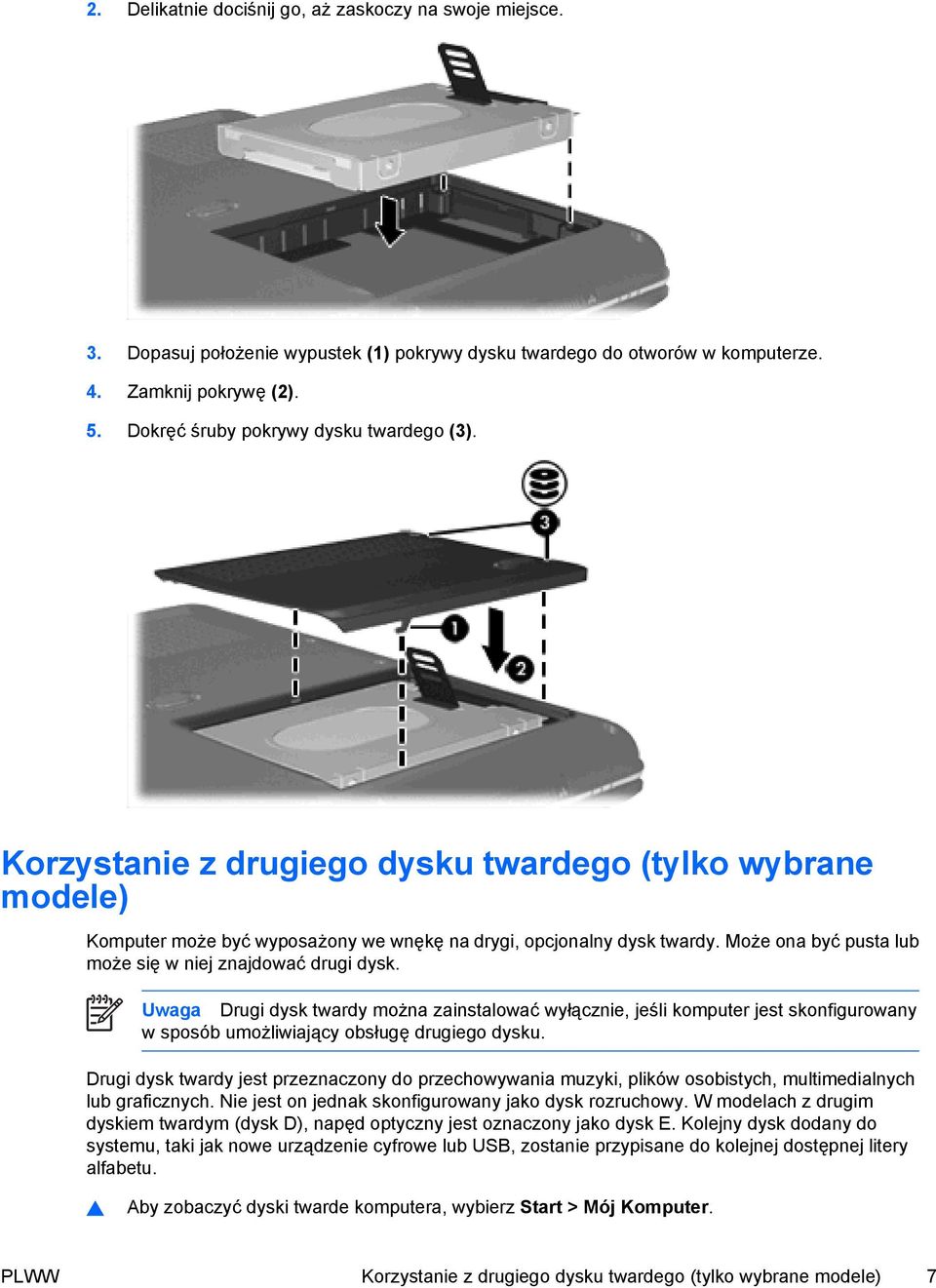 Może ona być pusta lub może się w niej znajdować drugi dysk. Uwaga Drugi dysk twardy można zainstalować wyłącznie, jeśli komputer jest skonfigurowany w sposób umożliwiający obsługę drugiego dysku.