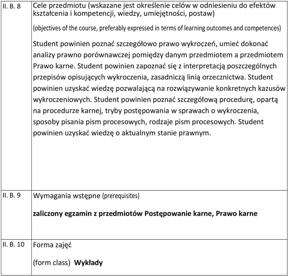 learning outcomes and competences) Student powinien poznać szczegółowo prawo wykroczeń, umieć dokonać analizy prawno porównawczej pomiędzy danym przedmiotem a przedmiotem Prawo karne.