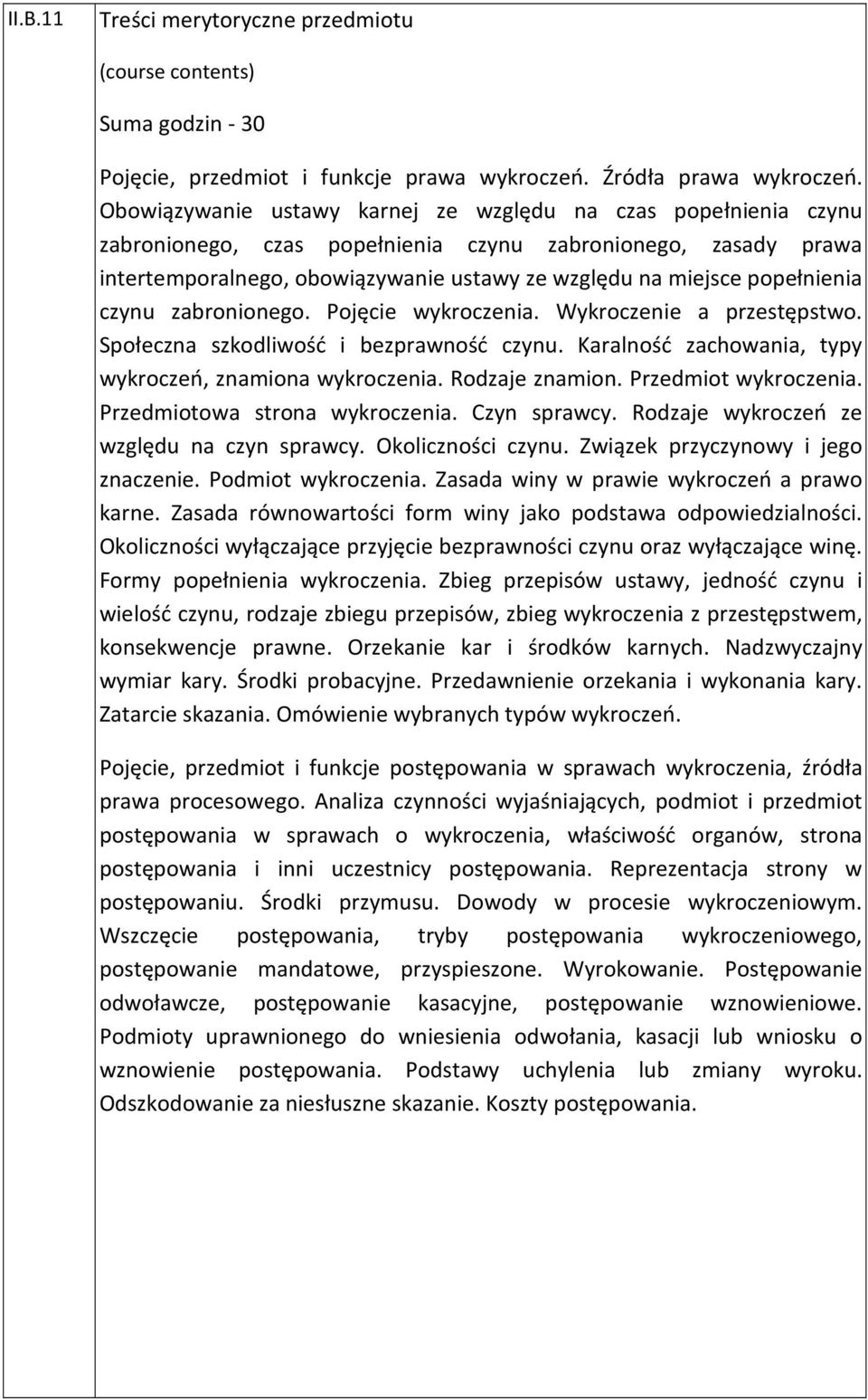 popełnienia czynu zabronionego. Pojęcie wykroczenia. Wykroczenie a przestępstwo. Społeczna szkodliwość i bezprawność czynu. Karalność zachowania, typy wykroczeń, znamiona wykroczenia. Rodzaje znamion.