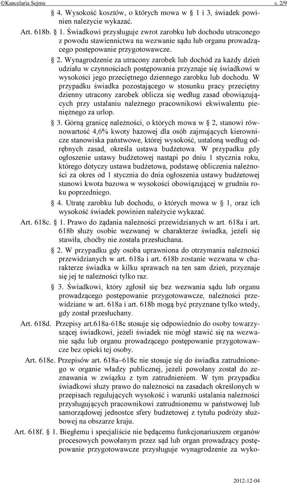Świadkowi przysługuje zwrot zarobku lub dochodu utraconego z powodu stawiennictwa na wezwanie sądu lub organu prowadzącego postępowanie przygotowawcze. 2.