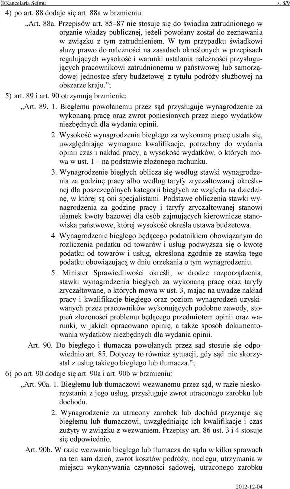 W tym przypadku świadkowi służy prawo do należności na zasadach określonych w przepisach regulujących wysokość i warunki ustalania należności przysługujących pracownikowi zatrudnionemu w państwowej