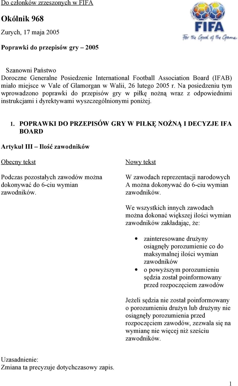 1. POPRAWKI DO PRZEPISÓW GRY W PIŁKĘ NOŻNĄ I DECYZJE IFA BOARD Artykuł III Ilość zawodników Podczas pozostałych zawodów można dokonywać do 6-ciu wymian zawodników.