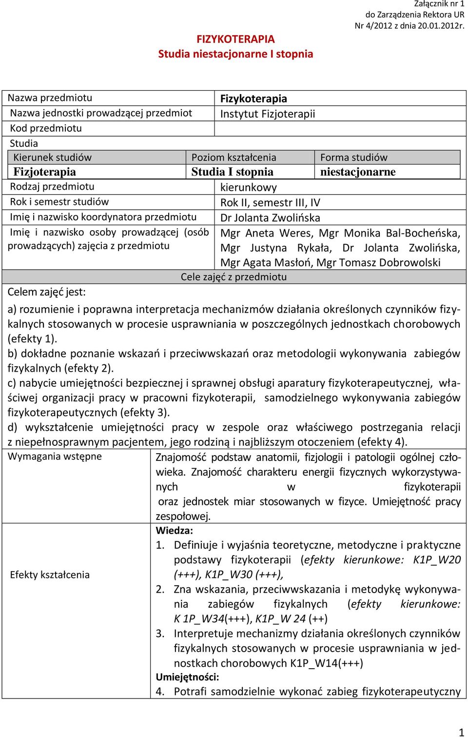 niestacjonarne Rodzaj przedmiotu kierunkowy Rok i semestr studiów Rok II, semestr III, IV Imię i nazwisko koordynatora przedmiotu Dr Jolanta Zwolińska Imię i nazwisko osoby prowadzącej (osób
