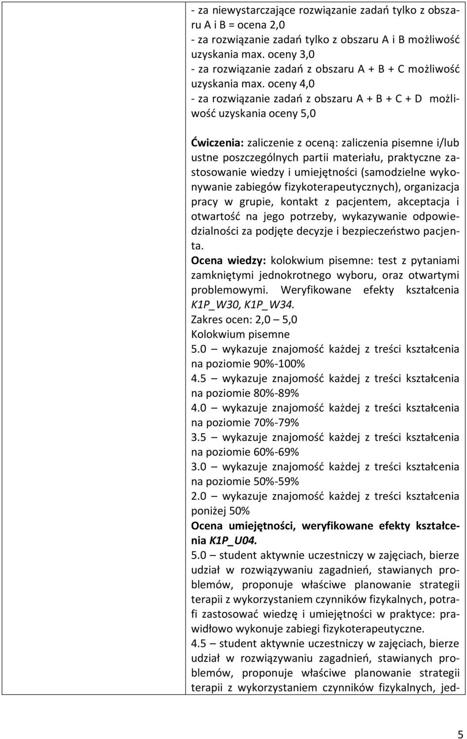 oceny 4,0 - za rozwiązanie zadań z obszaru A + B + C + D możliwość uzyskania oceny 5,0 Ćwiczenia: zaliczenie z oceną: zaliczenia pisemne i/lub ustne poszczególnych partii materiału, praktyczne
