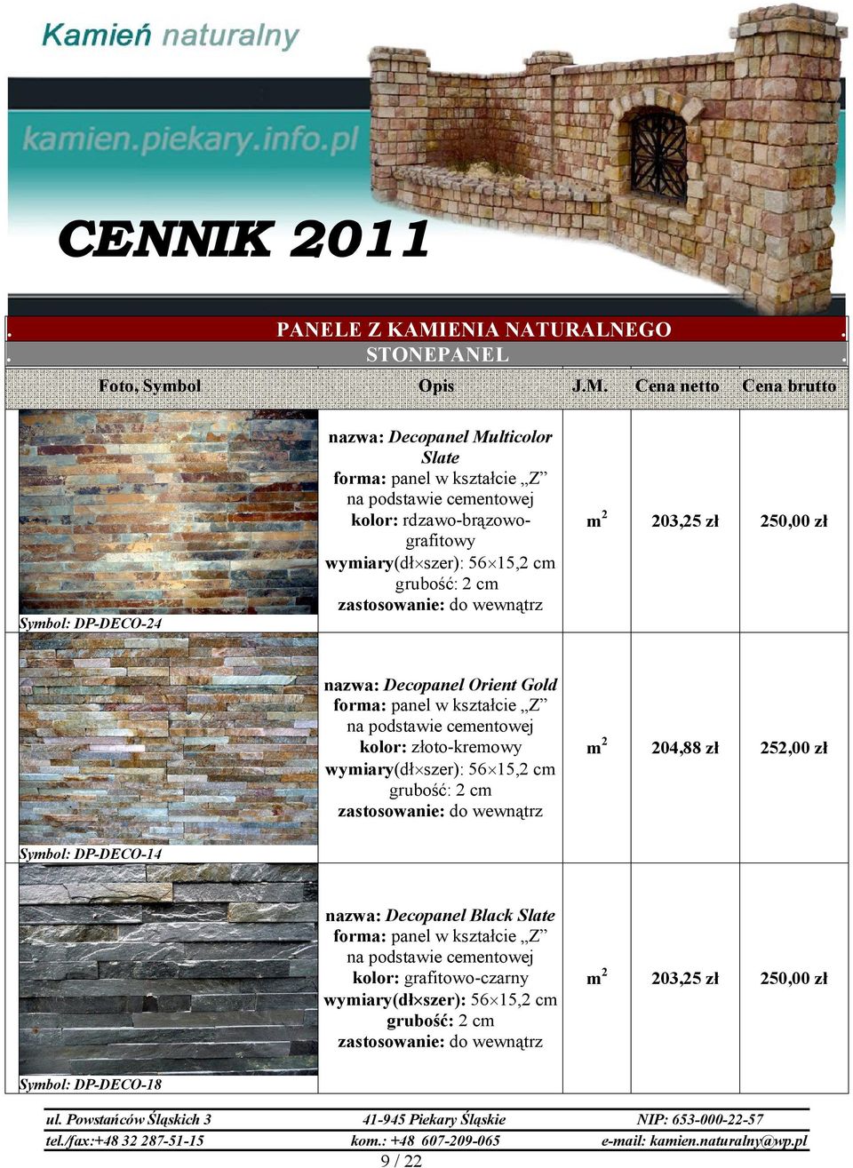 Cena netto Cena brutto Symbol: DP-DECO-24 nazwa: Decopanel Multicolor Slate forma: panel w kształcie Z na podstawie cementowej kolor: rdzawo-brązowografitowy wymiary(dł szer): 56 15,2 cm