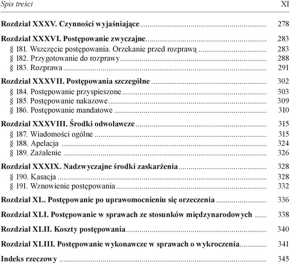 Środki odwoławcze... 315 187. Wiadomości ogólne... 315 188. Apelacja... 324 189. Zażalenie... 326 Rozdział XXXIX. Nadzwyczajne środki zaskarżenia... 328 190. Kasacja... 328 191.