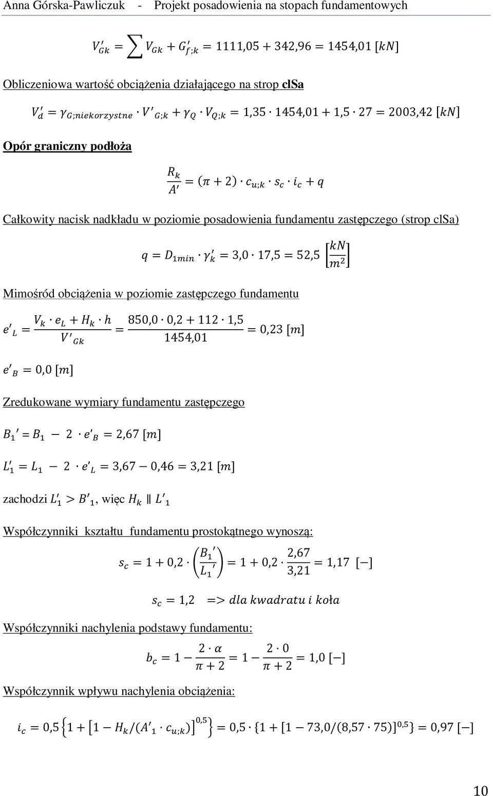 Zredukowane wymiary fundamentu zastępczego = 2 = 2,67 [] = 2 = 3,67 0,46 = 3,21 [] = 0,23 [] zachodzi >, więc Współczynniki kształtu fundamentu prostokątnego wynoszą: = 1 0,2 = 1 0,2 2,67