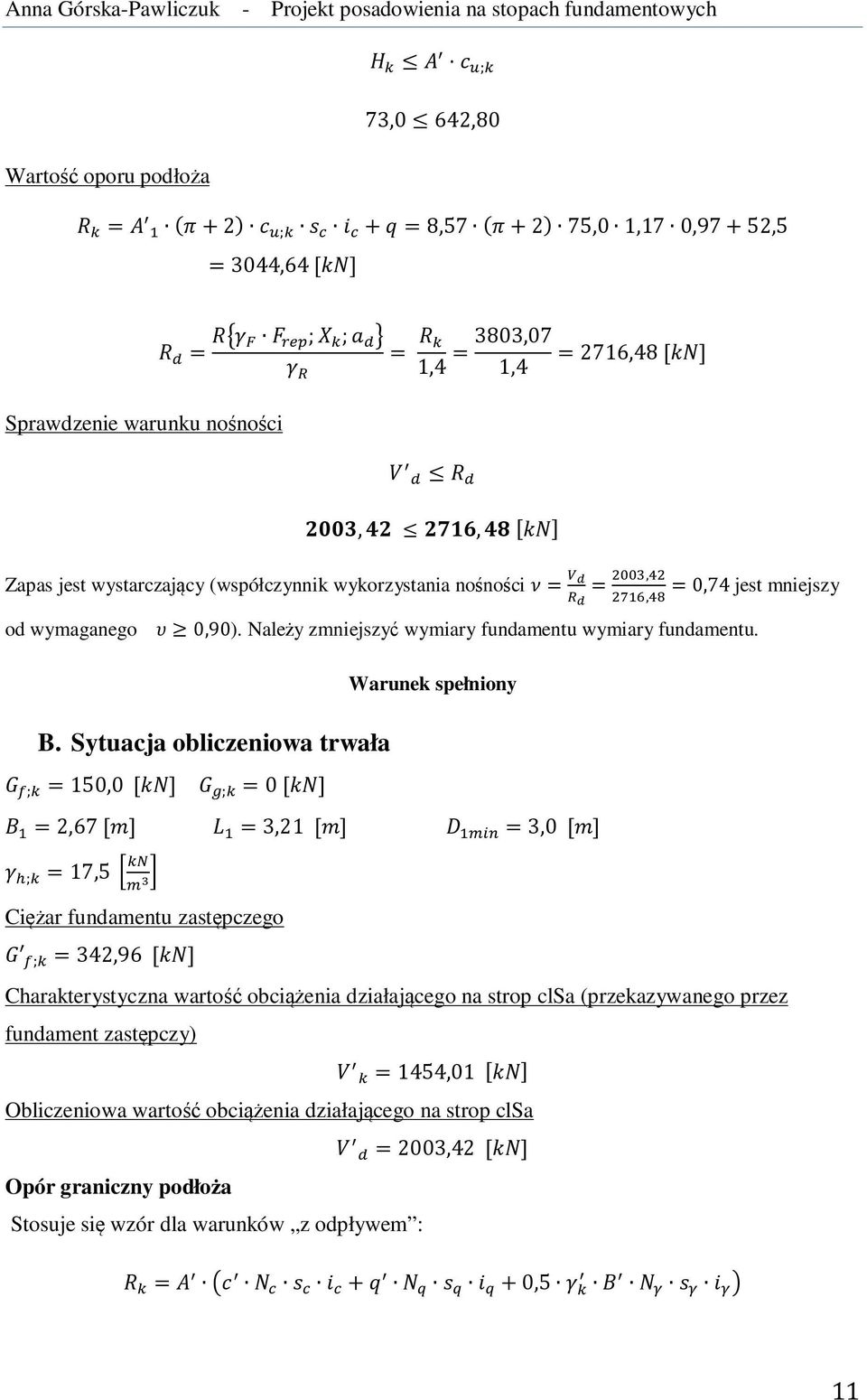 Sytuacja obliczeniowa trwała ; = 150,0 [] ; = 0 [] Warunek spełniony = 2,67 [] = 3,21 [] = 3,0 [] ; = 17,5 Ciężar fundamentu zastępczego ; = 342,96 [] Charakterystyczna wartość