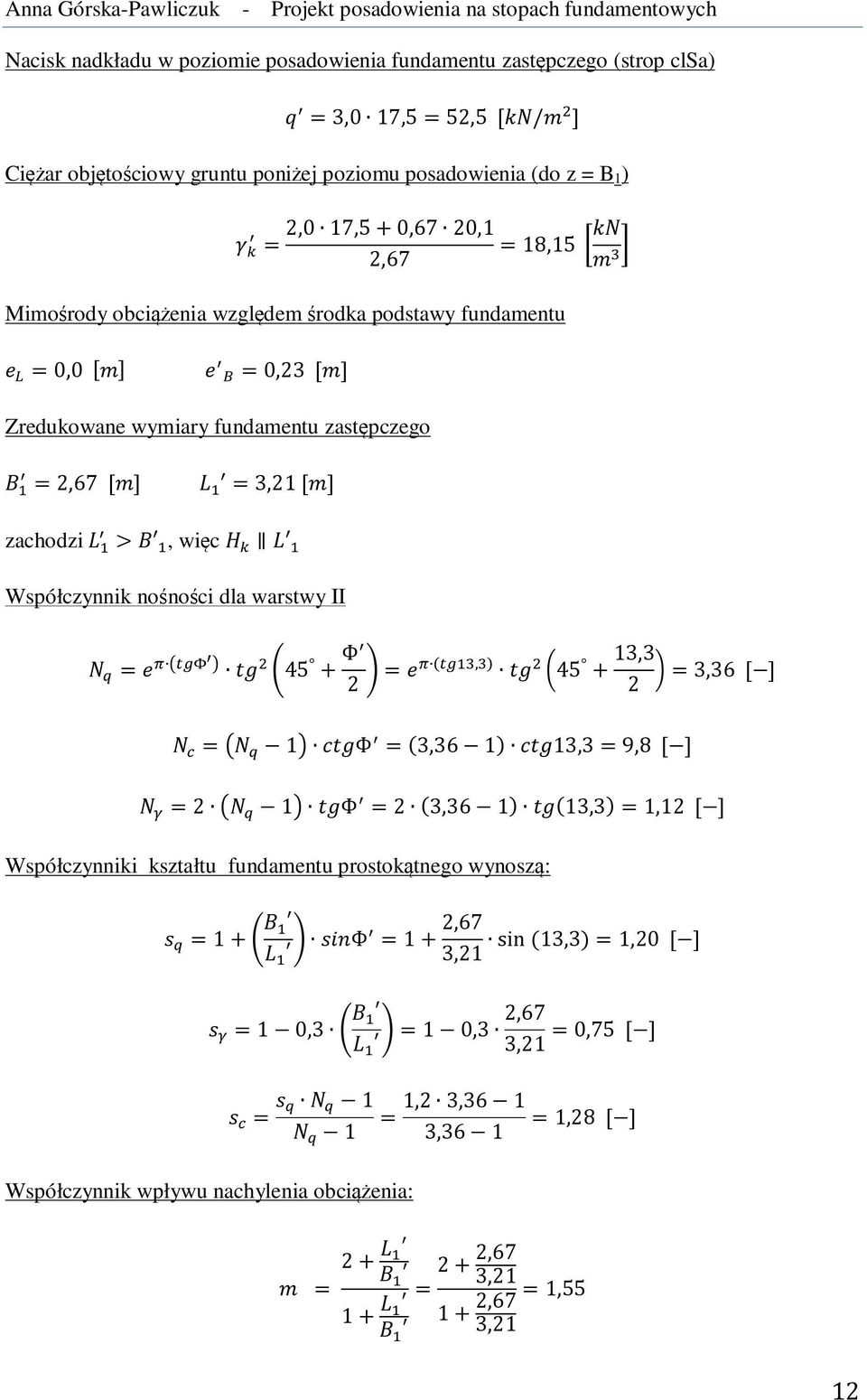 Współczynnik nośności dla warstwy II = 45 Φ 2 =, 45 13,3 = 3,36 [] 2 = 1 Φ = 3,36 1 13,3 = 9,8 [] = 2 1 Φ = 2 3,36 1 13,3 = 1,12 [] Współczynniki kształtu fundamentu prostokątnego