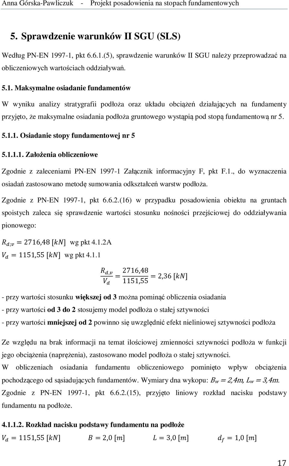 układu obciążeń działających na fundamenty przyjęto, że maksymalne osiadania podłoża gruntowego wystąpią pod stopą fundamentową nr 5. 5.1.