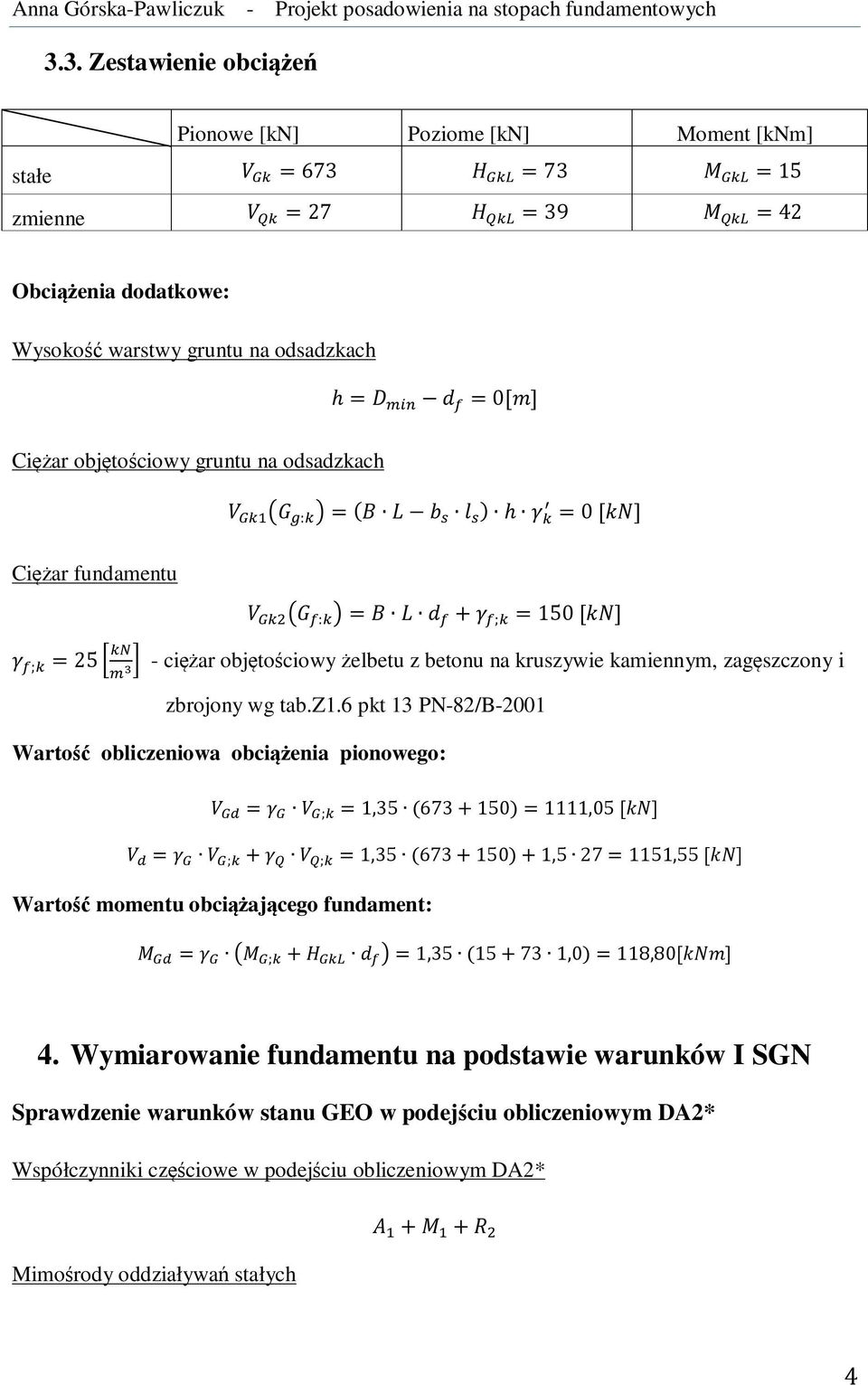 6 pkt 13 PN-82/B-2001 Wartość obliczeniowa obciążenia pionowego: = ; = 1,35 673 150 = 1111,05 [] = ; ; = 1,35 673 150 1,5 27 = 1151,55 [] Wartość momentu obciążającego fundament: = ; = 1,35 15 73