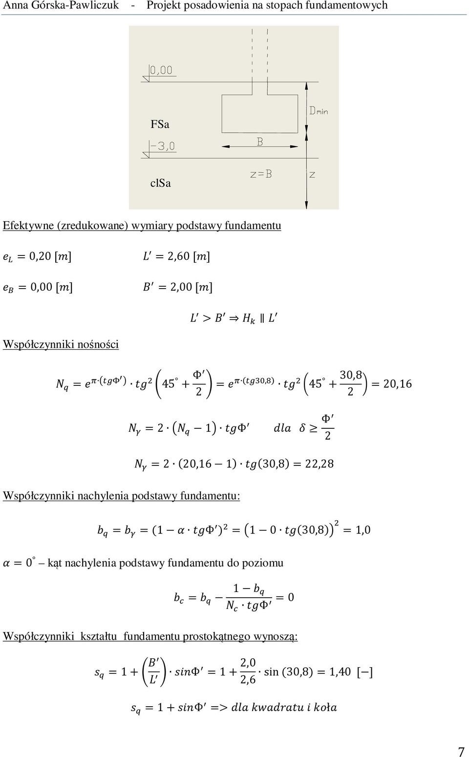 nachylenia podstawy fundamentu: = = 1 Φ = 1 0 30,8 = 1,0 = 0 kąt nachylenia podstawy fundamentu do poziomu