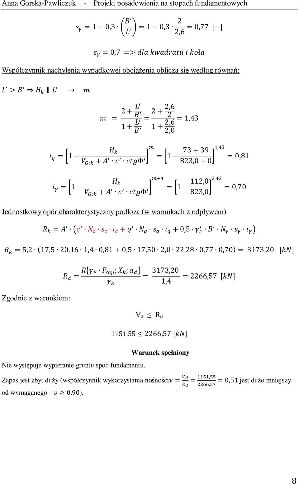 1,4 0,81 0,5 17,50 2,0 22,28 0,77 0,70 = 3173,20 [] Zgodnie z warunkiem: = ; ; = 3173,20 1,4 = 2266,57 [] Nie występuje wypieranie gruntu spod fundamentu.