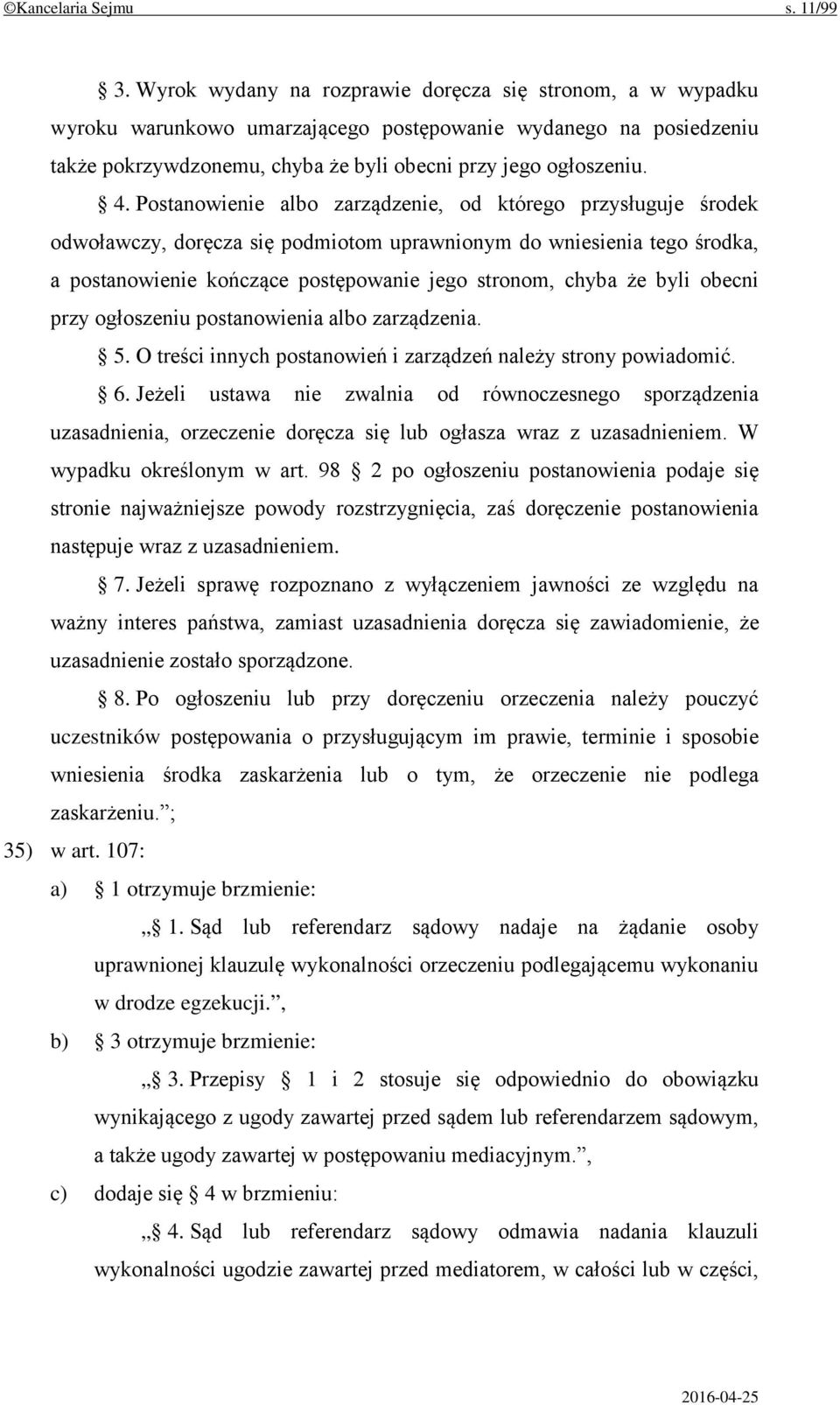 Postanowienie albo zarządzenie, od którego przysługuje środek odwoławczy, doręcza się podmiotom uprawnionym do wniesienia tego środka, a postanowienie kończące postępowanie jego stronom, chyba że