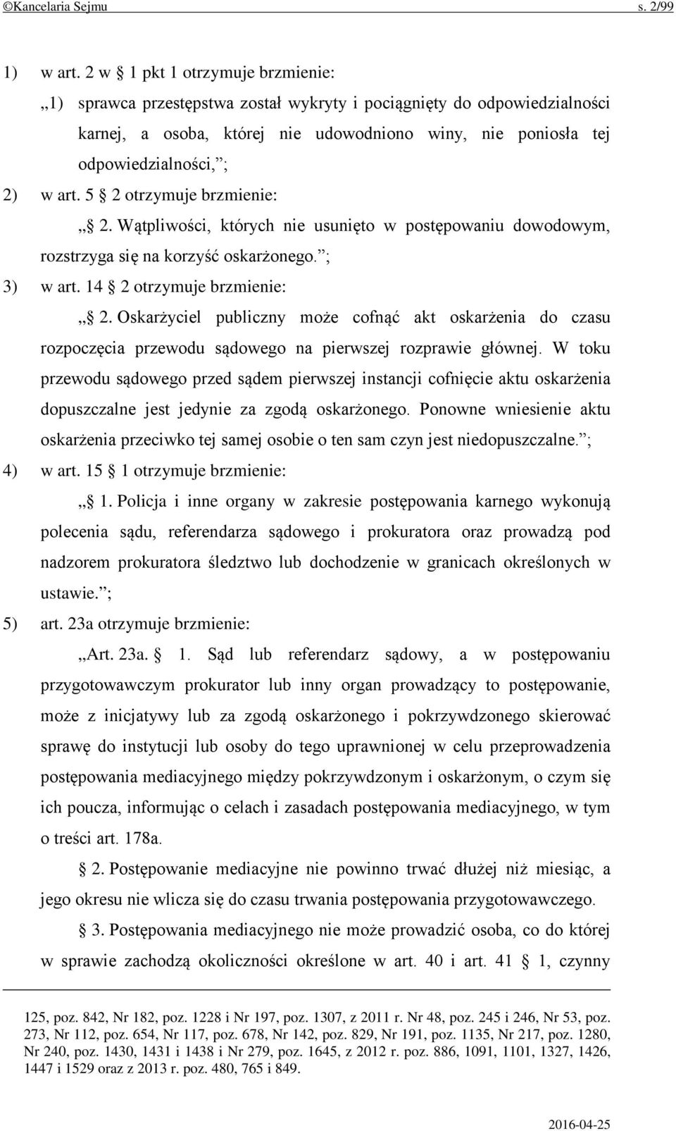 5 2 otrzymuje brzmienie: 2. Wątpliwości, których nie usunięto w postępowaniu dowodowym, rozstrzyga się na korzyść oskarżonego. ; 3) w art. 14 2 otrzymuje brzmienie: 2.