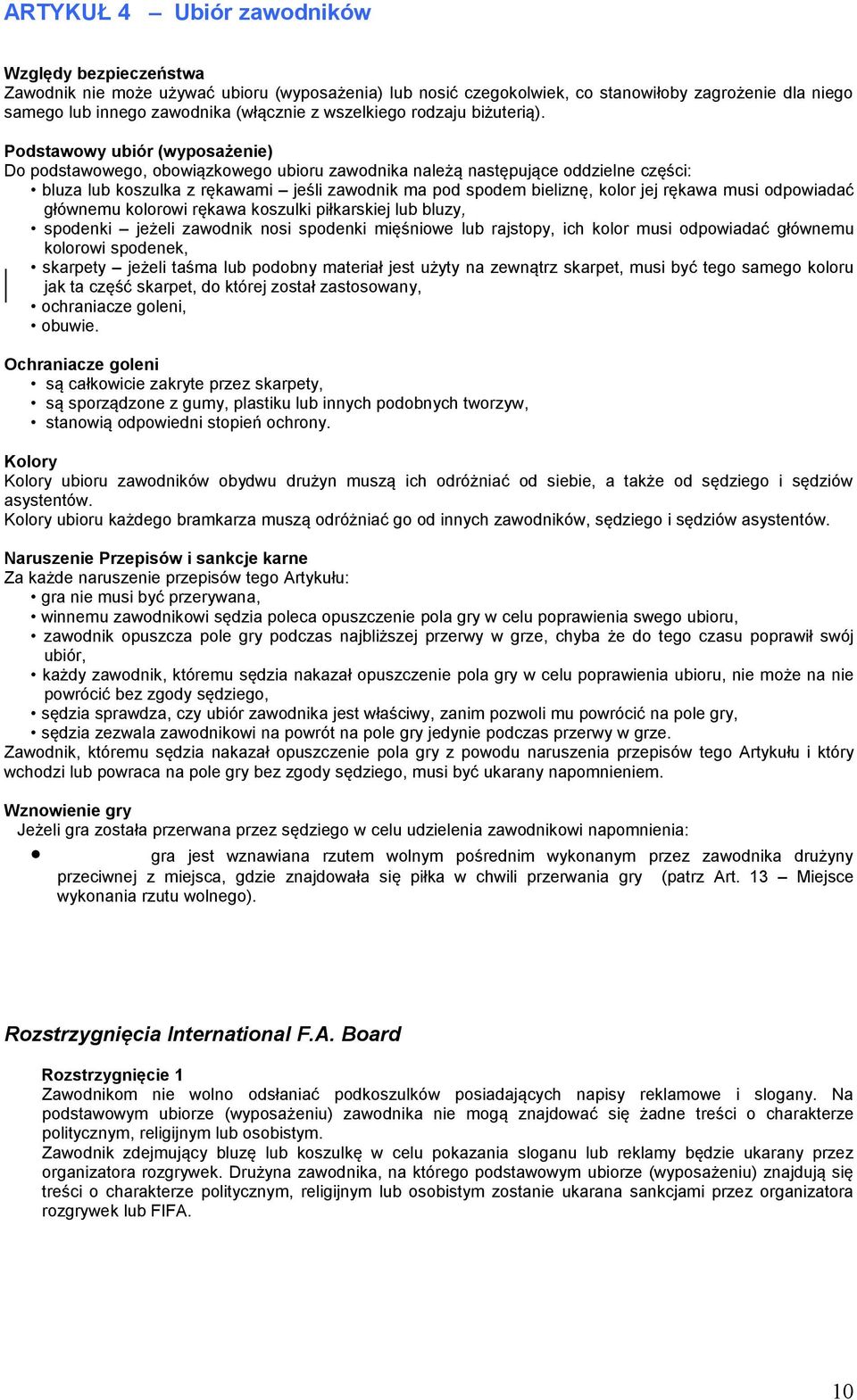 Podstawowy ubiór (wyposażenie) Do podstawowego, obowiązkowego ubioru zawodnika należą następujące oddzielne części: bluza lub koszulka z rękawami jeśli zawodnik ma pod spodem bieliznę, kolor jej
