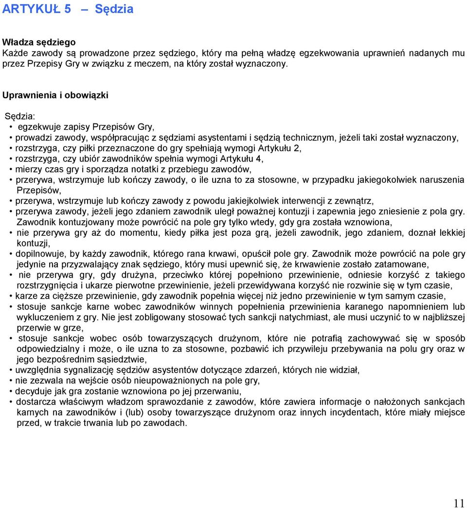 przeznaczone do gry spełniają wymogi Artykułu 2, rozstrzyga, czy ubiór zawodników spełnia wymogi Artykułu 4, mierzy czas gry i sporządza notatki z przebiegu zawodów, przerywa, wstrzymuje lub kończy