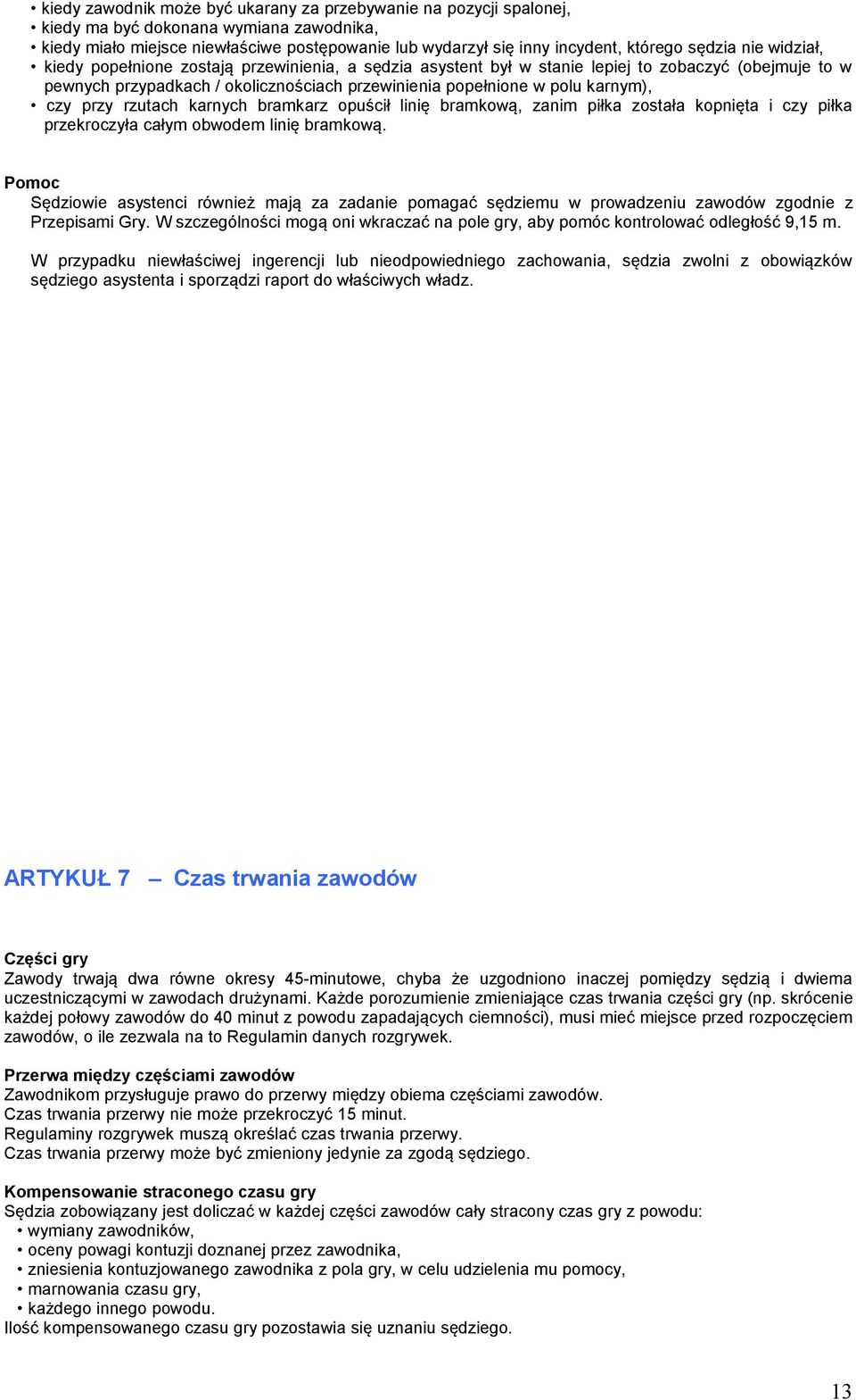 karnym), czy przy rzutach karnych bramkarz opuścił linię bramkową, zanim piłka została kopnięta i czy piłka przekroczyła całym obwodem linię bramkową.