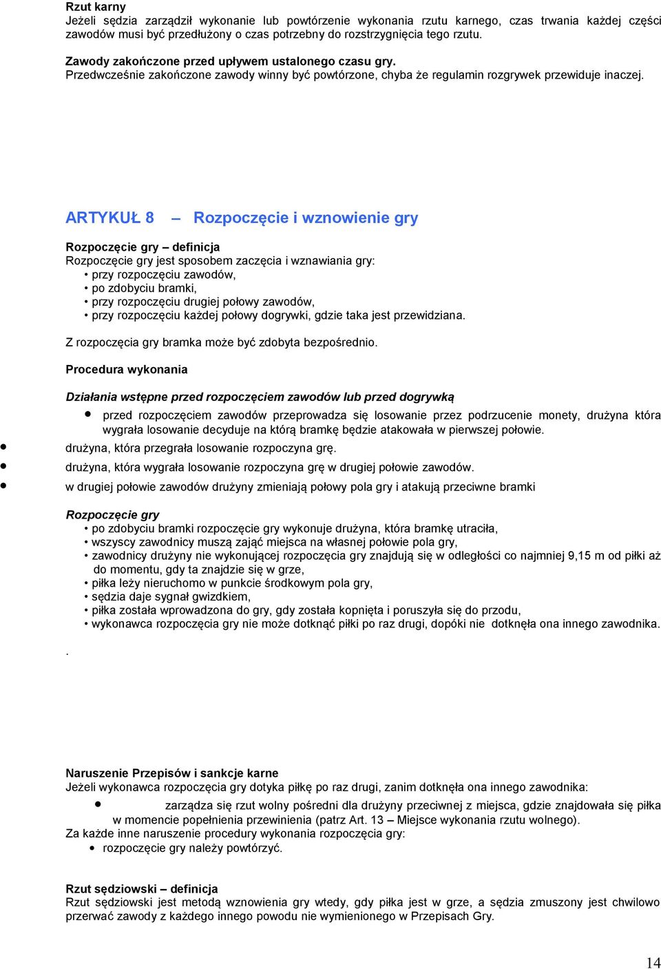 ARTYKUŁ 8 Rozpoczęcie i wznowienie gry Rozpoczęcie gry definicja Rozpoczęcie gry jest sposobem zaczęcia i wznawiania gry: przy rozpoczęciu zawodów, po zdobyciu bramki, przy rozpoczęciu drugiej połowy