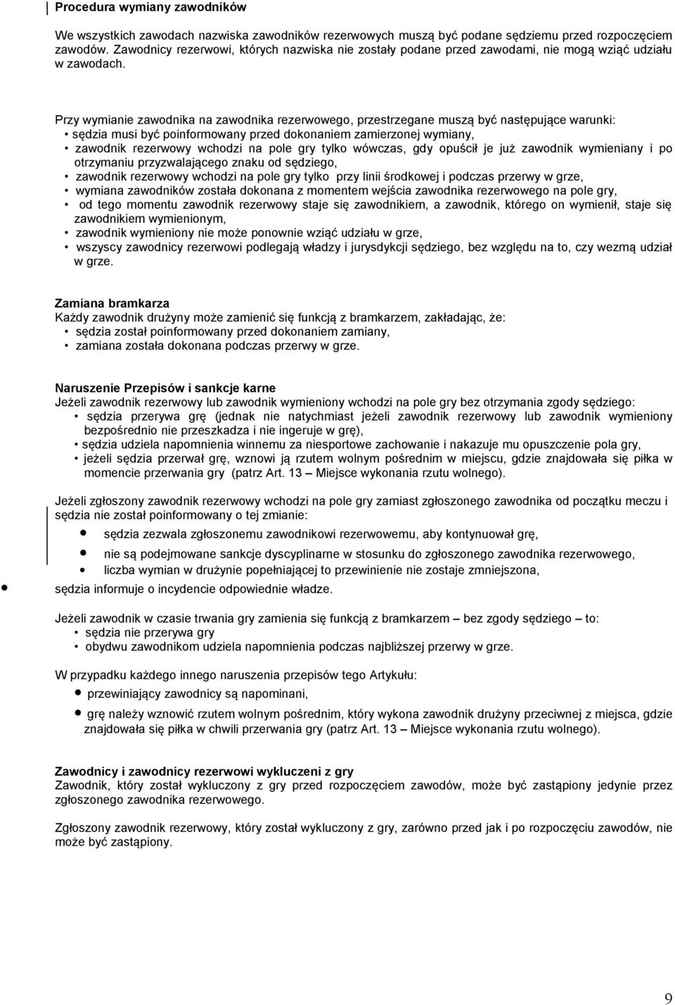 Przy wymianie zawodnika na zawodnika rezerwowego, przestrzegane muszą być następujące warunki: sędzia musi być poinformowany przed dokonaniem zamierzonej wymiany, zawodnik rezerwowy wchodzi na pole