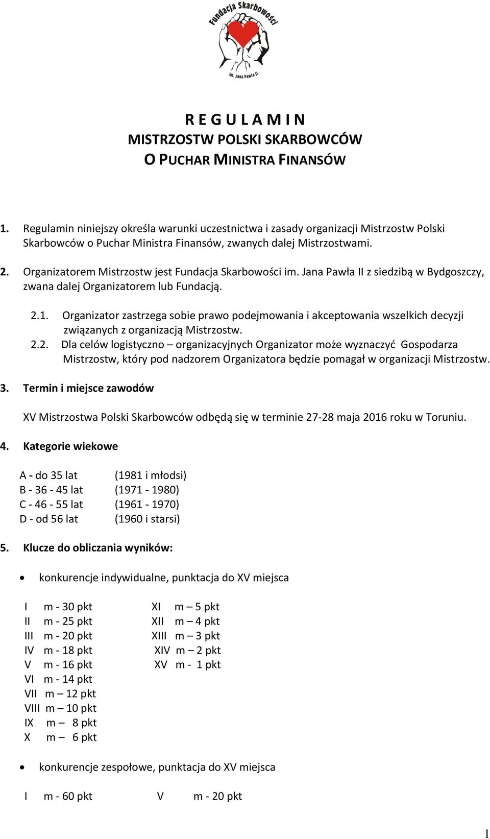 Organizatorem Mistrzostw jest Fundacja Skarbowości im. Jana Pawła II z siedzibą w Bydgoszczy, zwana dalej Organizatorem lub Fundacją. 2.1.