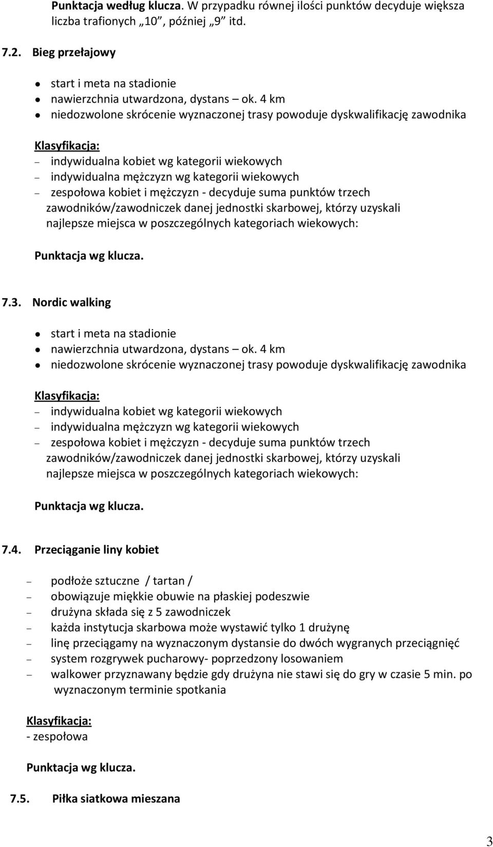 decyduje suma punktów trzech zawodników/zawodniczek danej jednostki skarbowej, którzy uzyskali najlepsze miejsca w poszczególnych kategoriach wiekowych: 7.3.
