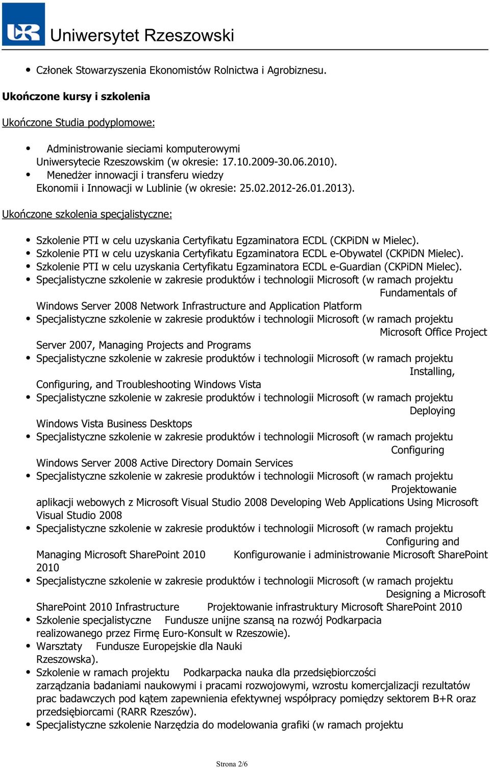 Ukończone szkolenia specjalistyczne: Szkolenie PTI w celu uzyskania Certyfikatu Egzaminatora ECDL (CKPiDN w Mielec).