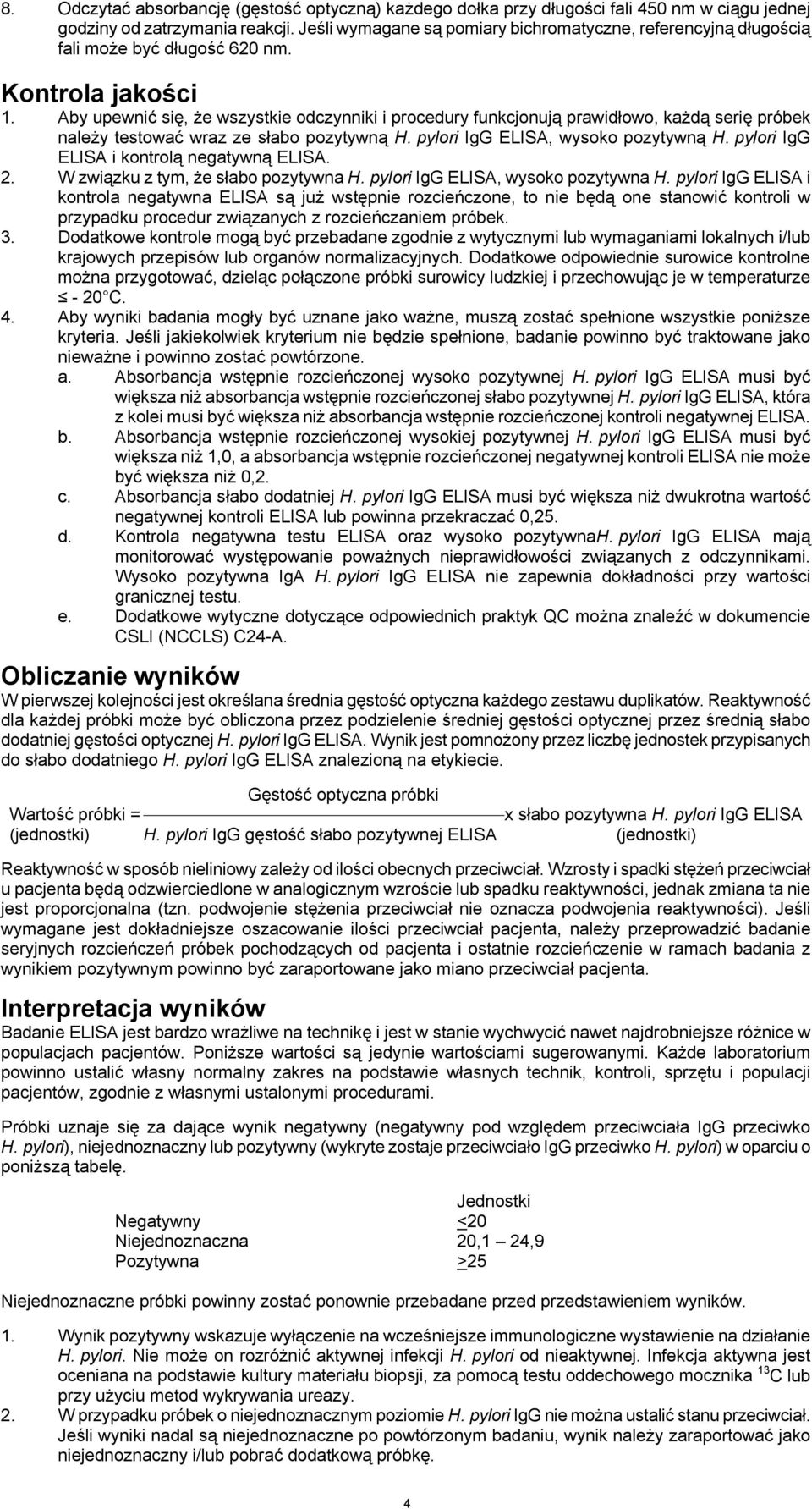 Aby upewnić się, że wszystkie odczynniki i procedury funkcjonują prawidłowo, każdą serię próbek należy testować wraz ze słabo pozytywną H. pylori IgG ELISA, wysoko pozytywną H.