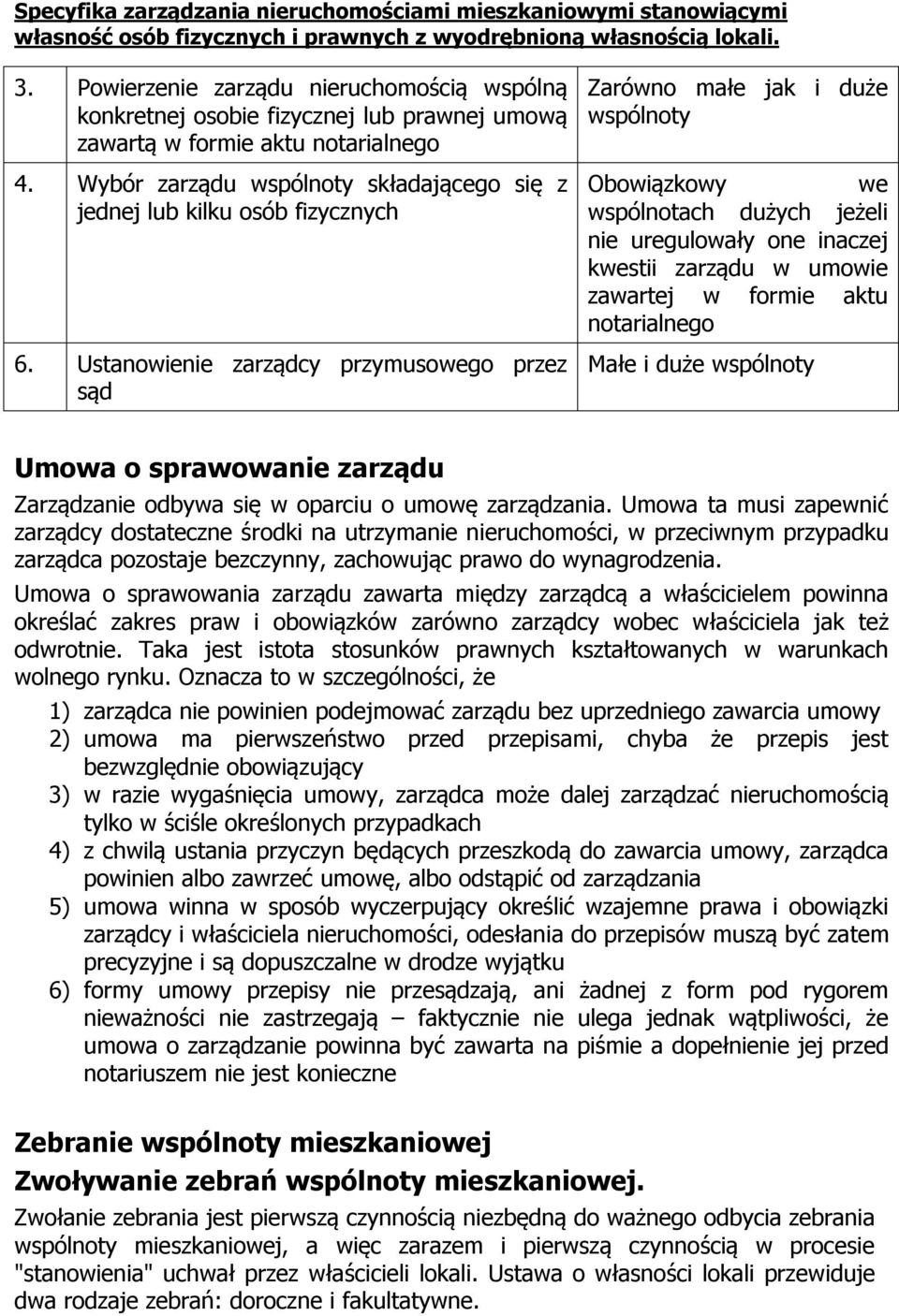 Ustanowienie zarządcy przymusowego przez sąd Zarówno małe jak i duże wspólnoty Obowiązkowy we wspólnotach dużych jeżeli nie uregulowały one inaczej kwestii zarządu w umowie zawartej w formie aktu