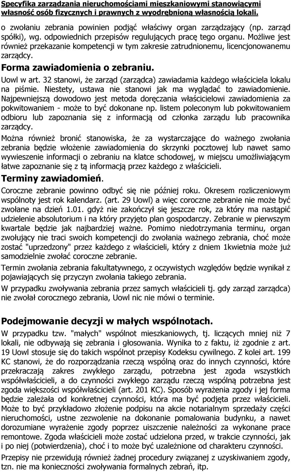 32 stanowi, że zarząd (zarządca) zawiadamia każdego właściciela lokalu na piśmie. Niestety, ustawa nie stanowi jak ma wyglądać to zawiadomienie.