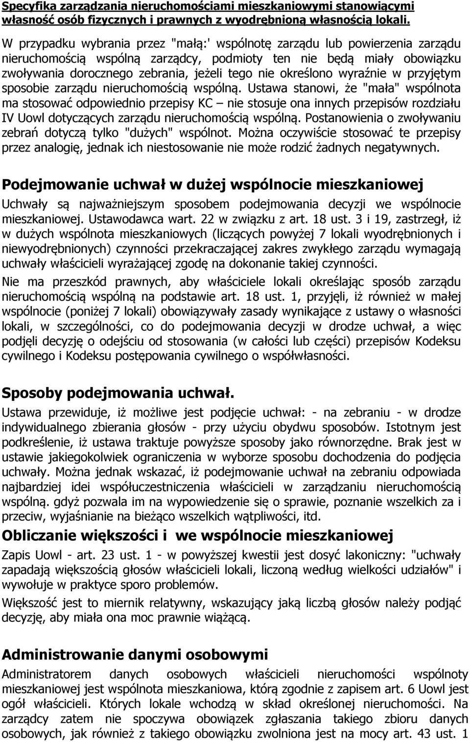 Ustawa stanowi, że "mała" wspólnota ma stosować odpowiednio przepisy KC nie stosuje ona innych przepisów rozdziału IV Uowl dotyczących zarządu nieruchomością wspólną.