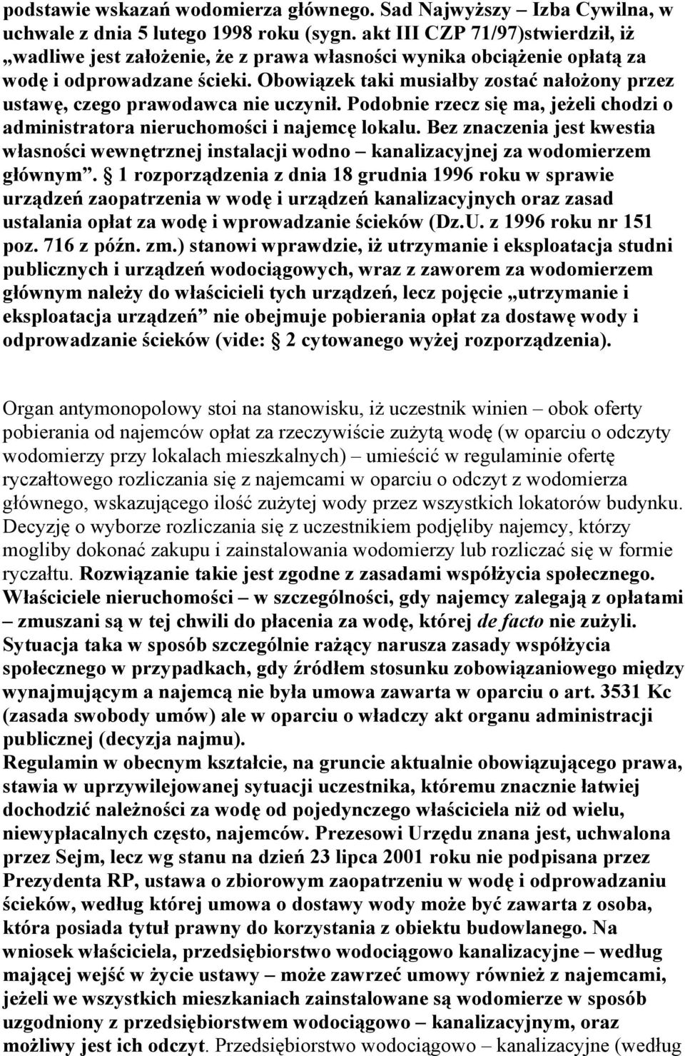 Obowiązek taki musiałby zostać nałoŝony przez ustawę, czego prawodawca nie uczynił. Podobnie rzecz się ma, jeŝeli chodzi o administratora nieruchomości i najemcę lokalu.
