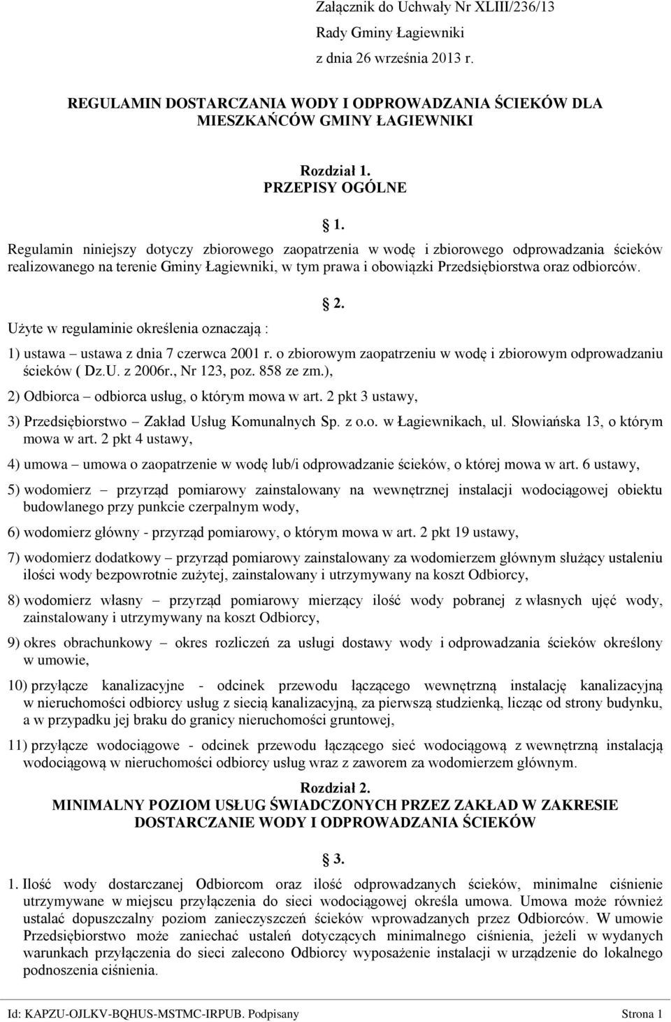 Regulamin niniejszy dotyczy zbiorowego zaopatrzenia w wodę i zbiorowego odprowadzania ścieków realizowanego na terenie Gminy Łagiewniki, w tym prawa i obowiązki Przedsiębiorstwa oraz odbiorców.