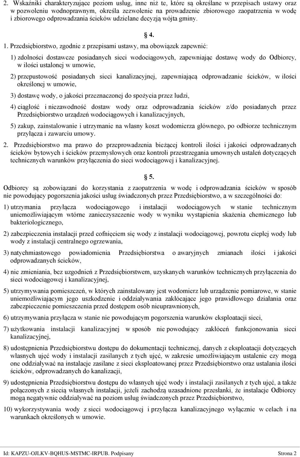 1) zdolności dostawcze posiadanych sieci wodociągowych, zapewniając dostawę wody do Odbiorcy, w ilości ustalonej w umowie, 2) przepustowość posiadanych sieci kanalizacyjnej, zapewniającą