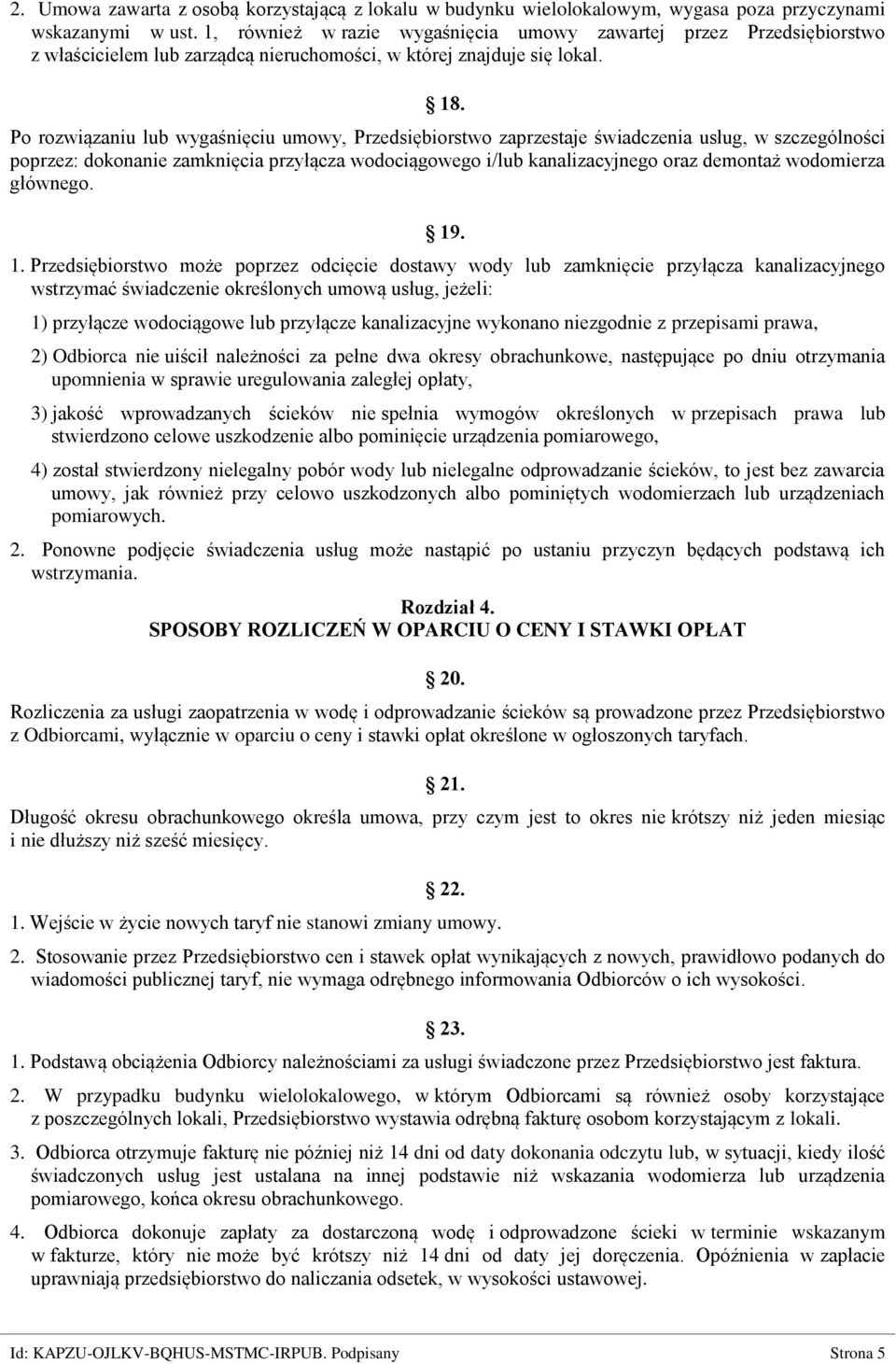 Po rozwiązaniu lub wygaśnięciu umowy, Przedsiębiorstwo zaprzestaje świadczenia usług, w szczególności poprzez: dokonanie zamknięcia przyłącza wodociągowego i/lub kanalizacyjnego oraz demontaż