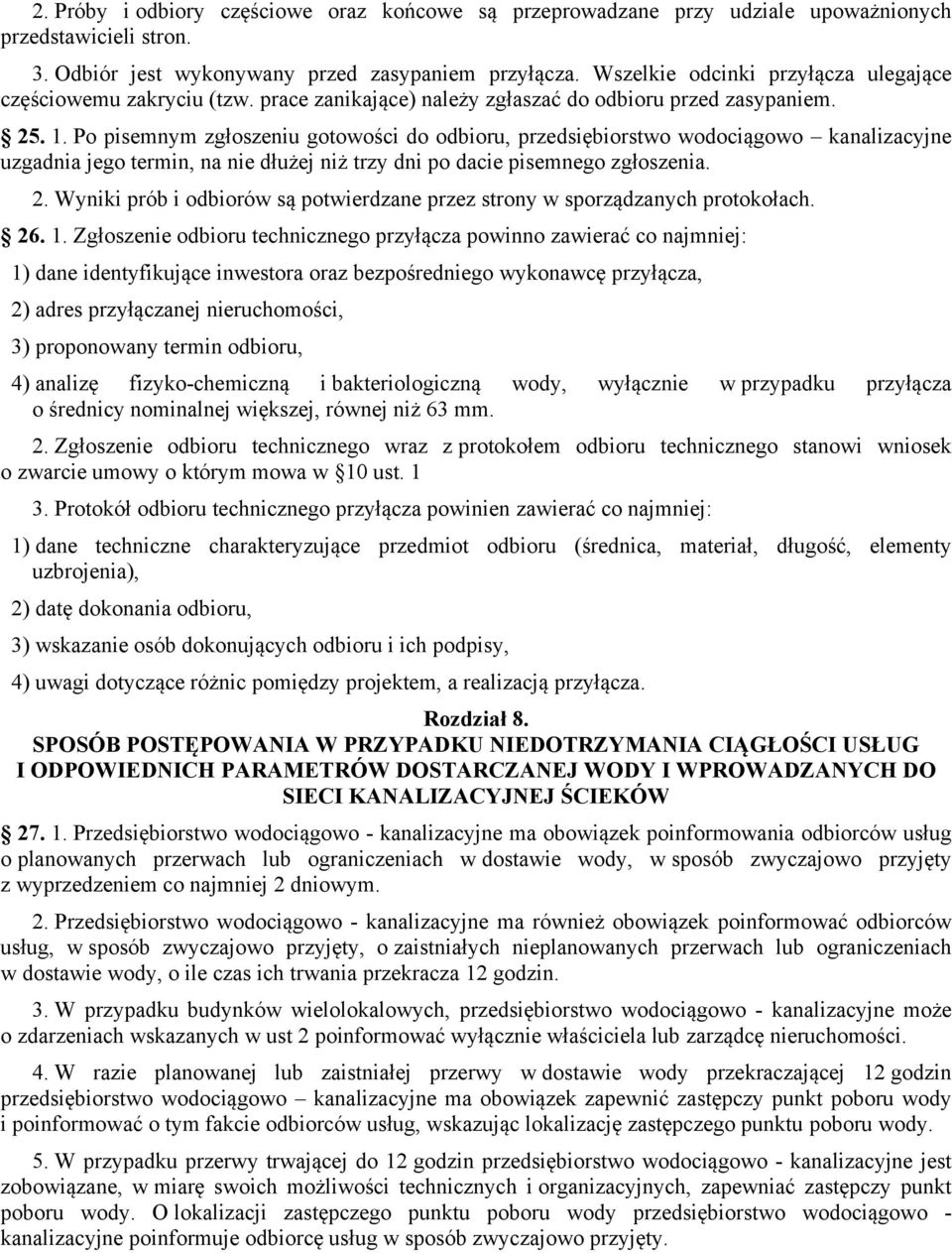 Po pisemnym zgłoszeniu gotowości do odbioru, przedsiębiorstwo wodociągowo kanalizacyjne uzgadnia jego termin, na nie dłużej niż trzy dni po dacie pisemnego zgłoszenia. 2.