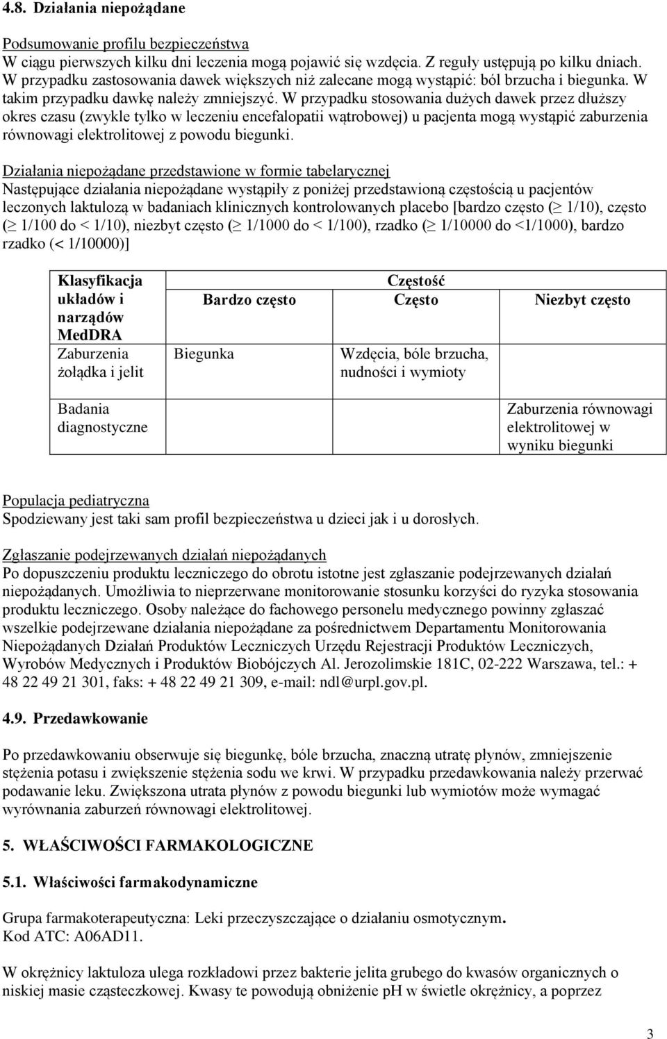 W przypadku stosowania dużych dawek przez dłuższy okres czasu (zwykle tylko w leczeniu encefalopatii wątrobowej) u pacjenta mogą wystąpić zaburzenia równowagi elektrolitowej z powodu biegunki.