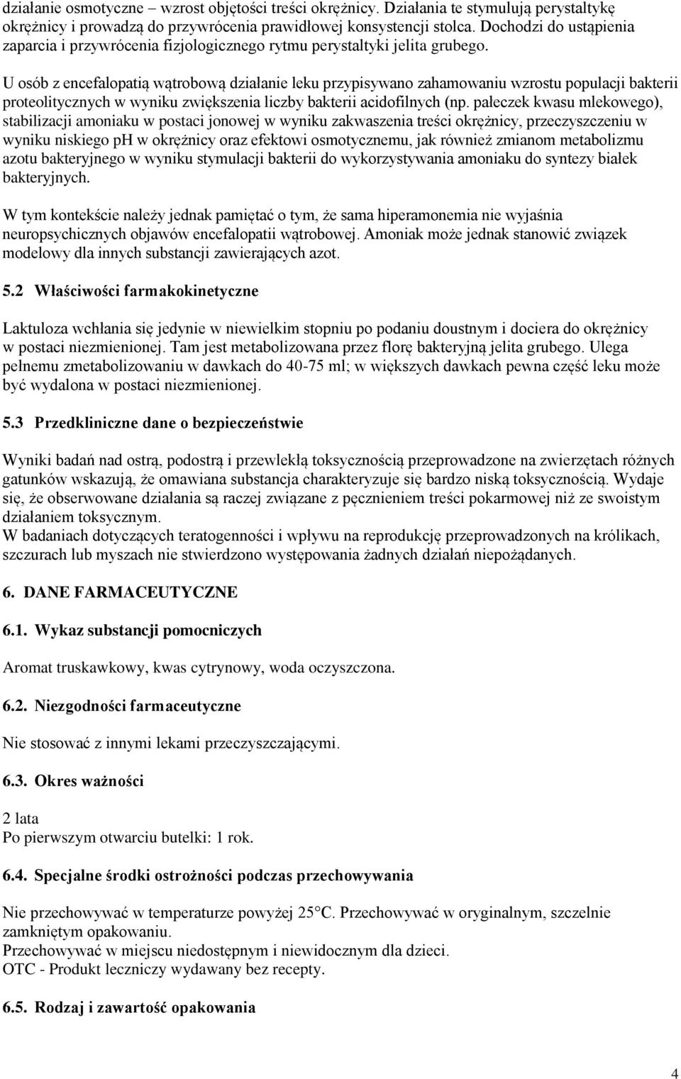 U osób z encefalopatią wątrobową działanie leku przypisywano zahamowaniu wzrostu populacji bakterii proteolitycznych w wyniku zwiększenia liczby bakterii acidofilnych (np.