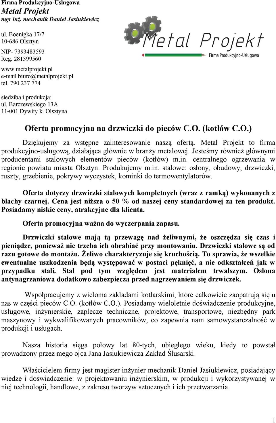 Metal Projekt to firma produkcyjno-usługową, działająca głównie w branży metalowej. Jesteśmy również głównymi producentami stalowych elementów pieców (kotłów) m.in.
