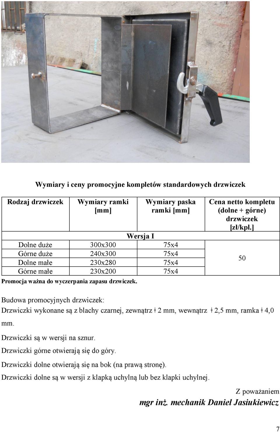 ] 50 Budowa promocyjnych drzwiczek: Drzwiczki wykonane są z blachy czarnej, zewnątrz ǂ 2 mm, wewnątrz ǂ 2,5 mm, ramka ǂ 4,0 mm. Drzwiczki są w wersji na sznur.