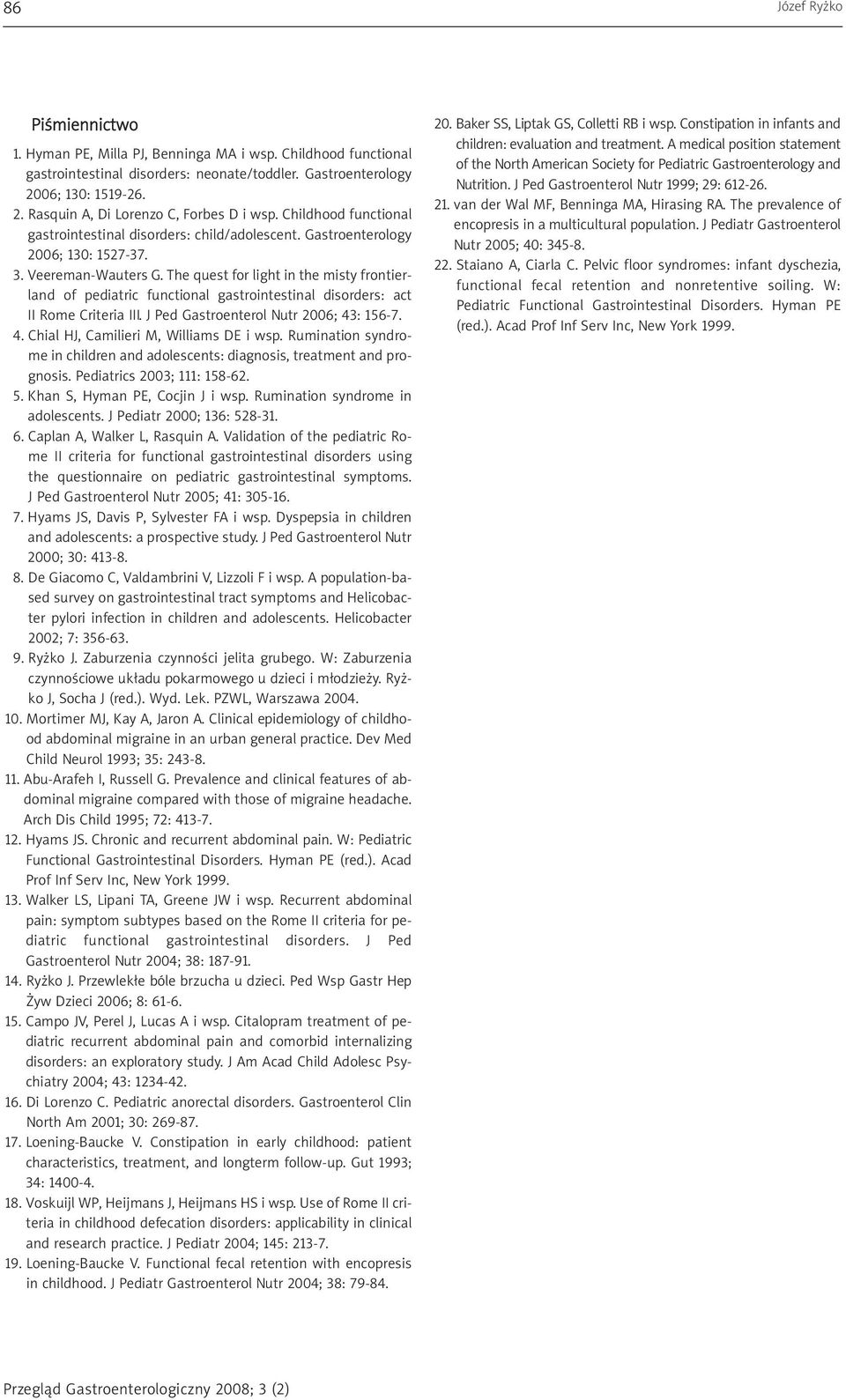 The quest for light in the misty frontierland of pediatric functional gastrointestinal disorders: act II Rome Criteria III. J Ped Gastroenterol Nutr 2006; 43: 156-7. 4. Chial HJ, Camilieri M, Williams DE i wsp.