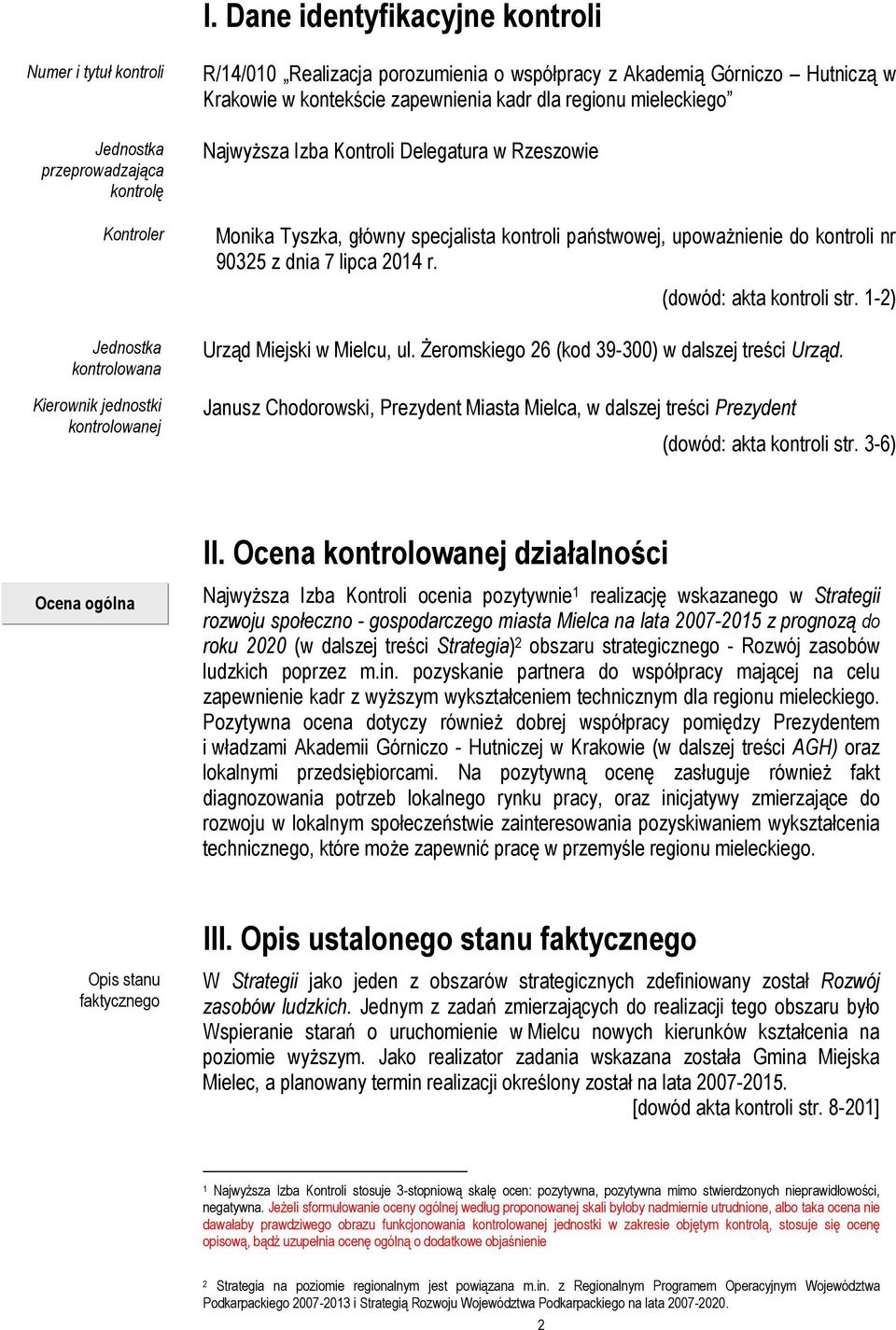państwowej, upoważnienie do kontroli nr 90325 z dnia 7 lipca 2014 r. (dowód: akta kontroli str. 1-2) Urząd Miejski w Mielcu, ul. Żeromskiego 26 (kod 39-300) w dalszej treści Urząd.