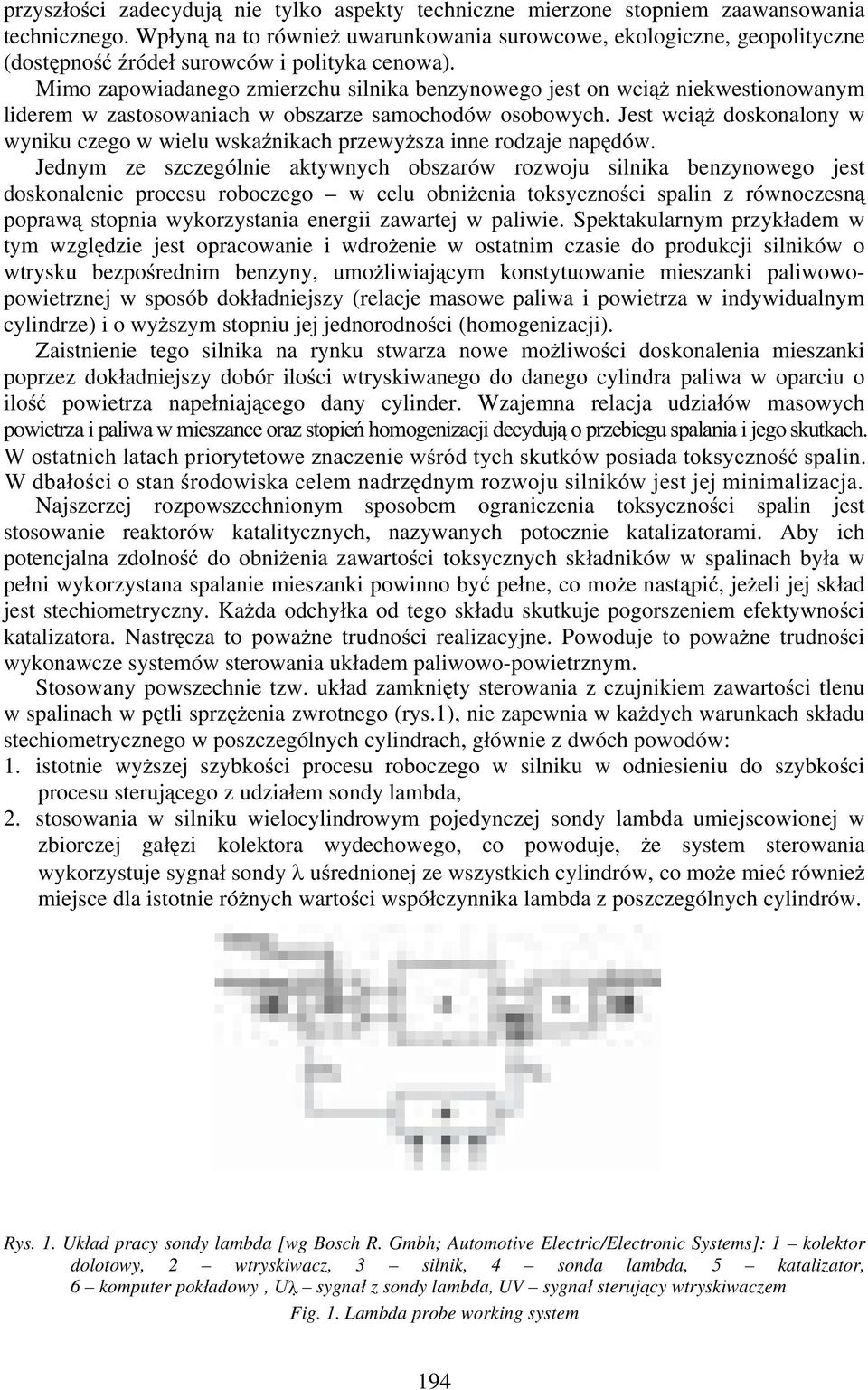 Mimo zapowiadanego zmierzchu silnika benzynowego jest on wci niekwestionowanym liderem w zastosowaniach w obszarze samochodów osobowych.