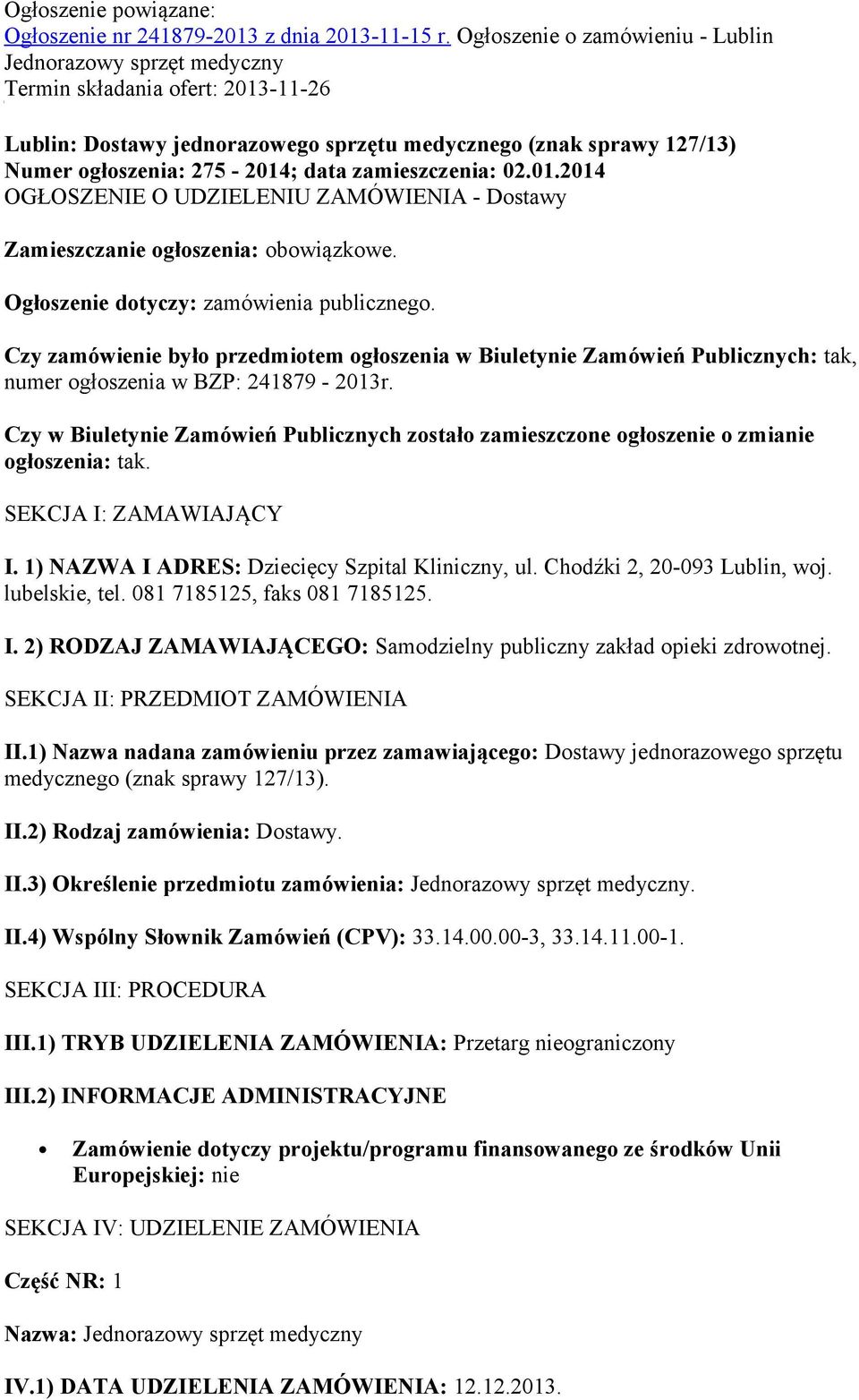 zamieszczenia: 02.01.2014 OGŁOSZENIE O UDZIELENIU ZAMÓWIENIA - Dostawy Zamieszczanie ogłoszenia: obowiązkowe. Ogłoszenie dotyczy: zamówienia publicznego.