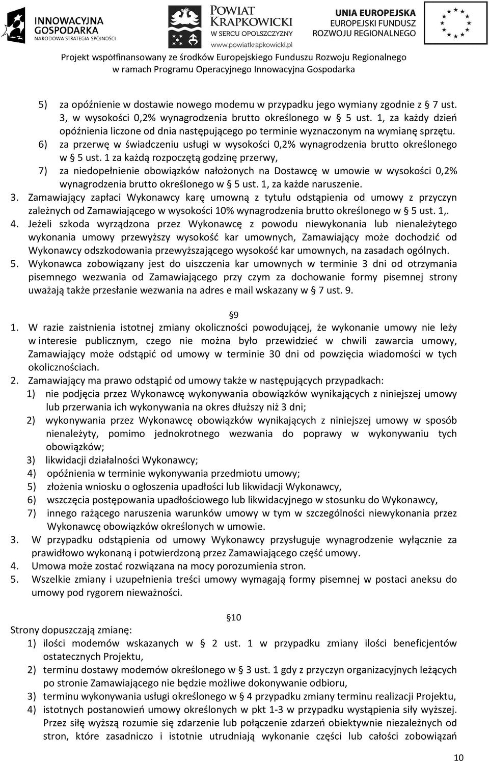 1 za każdą rozpoczętą godzinę przerwy, 7) za niedopełnienie obowiązków nałożonych na Dostawcę w umowie w wysokości 0,2% wynagrodzenia brutto określonego w 5 ust. 1, za każde naruszenie. 3.