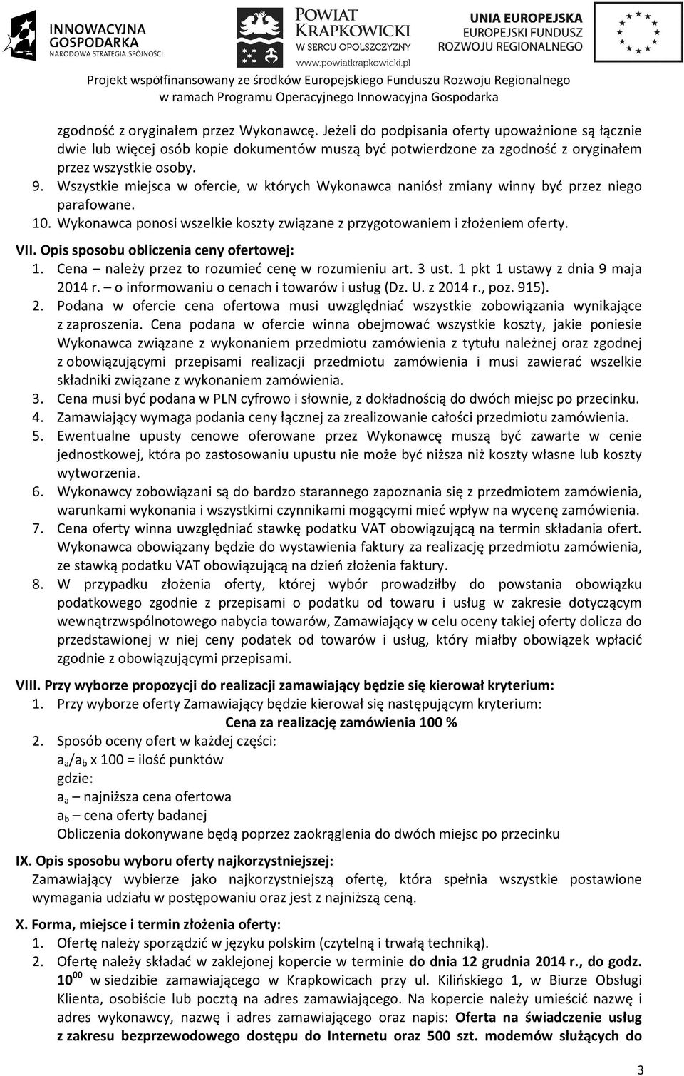 Opis sposobu obliczenia ceny ofertowej: 1. Cena należy przez to rozumieć cenę w rozumieniu art. 3 ust. 1 pkt 1 ustawy z dnia 9 maja 2014 r. o informowaniu o cenach i towarów i usług (Dz. U. z 2014 r.