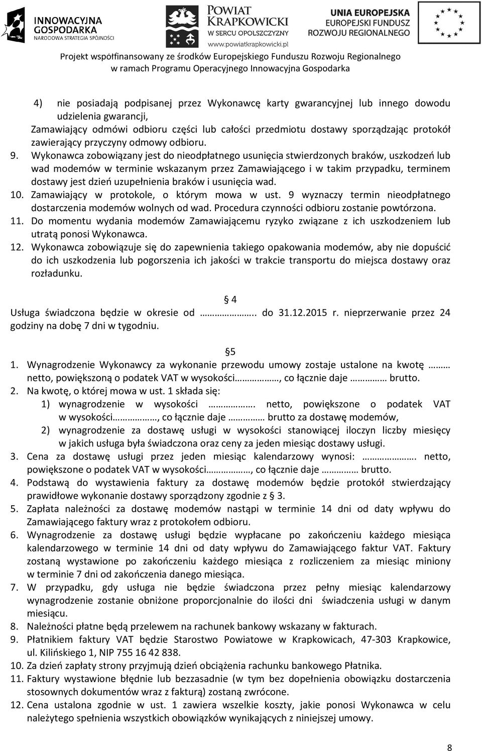 Wykonawca zobowiązany jest do nieodpłatnego usunięcia stwierdzonych braków, uszkodzeń lub wad modemów w terminie wskazanym przez Zamawiającego i w takim przypadku, terminem dostawy jest dzień