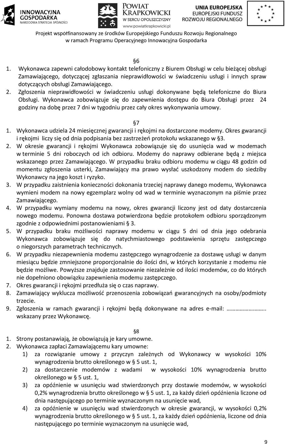 Wykonawca zobowiązuje się do zapewnienia dostępu do Biura Obsługi przez 24 godziny na dobę przez 7 dni w tygodniu przez cały okres wykonywania umowy. 7 1.